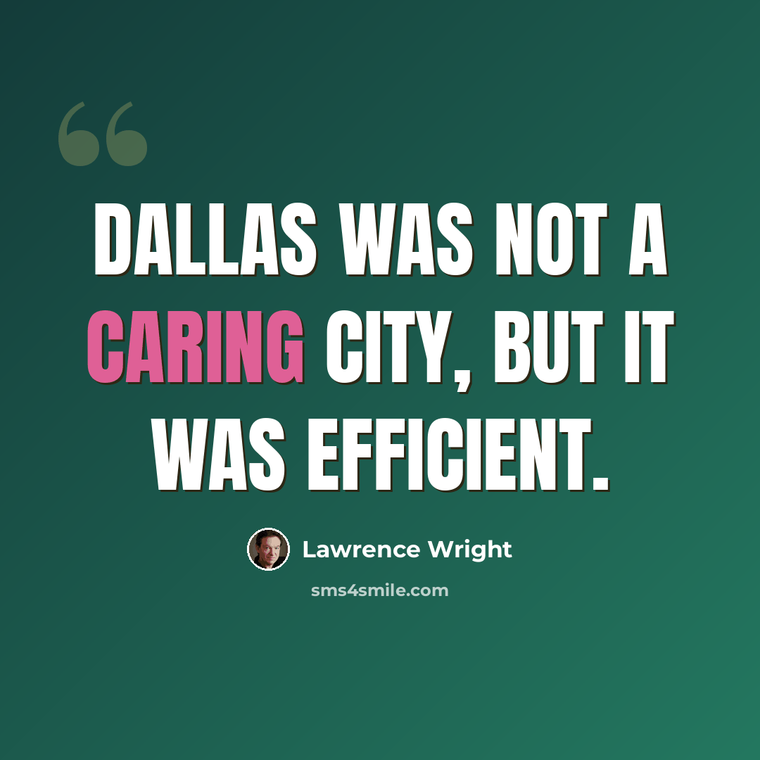 “Dallas was not a caring city, but it was efficient.” quote by Lawrence Wright