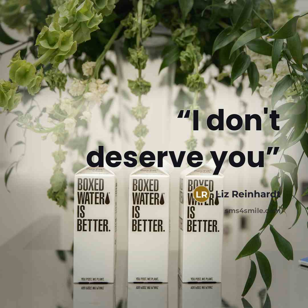 “I don't deserve you” quote by Liz Reinhardt