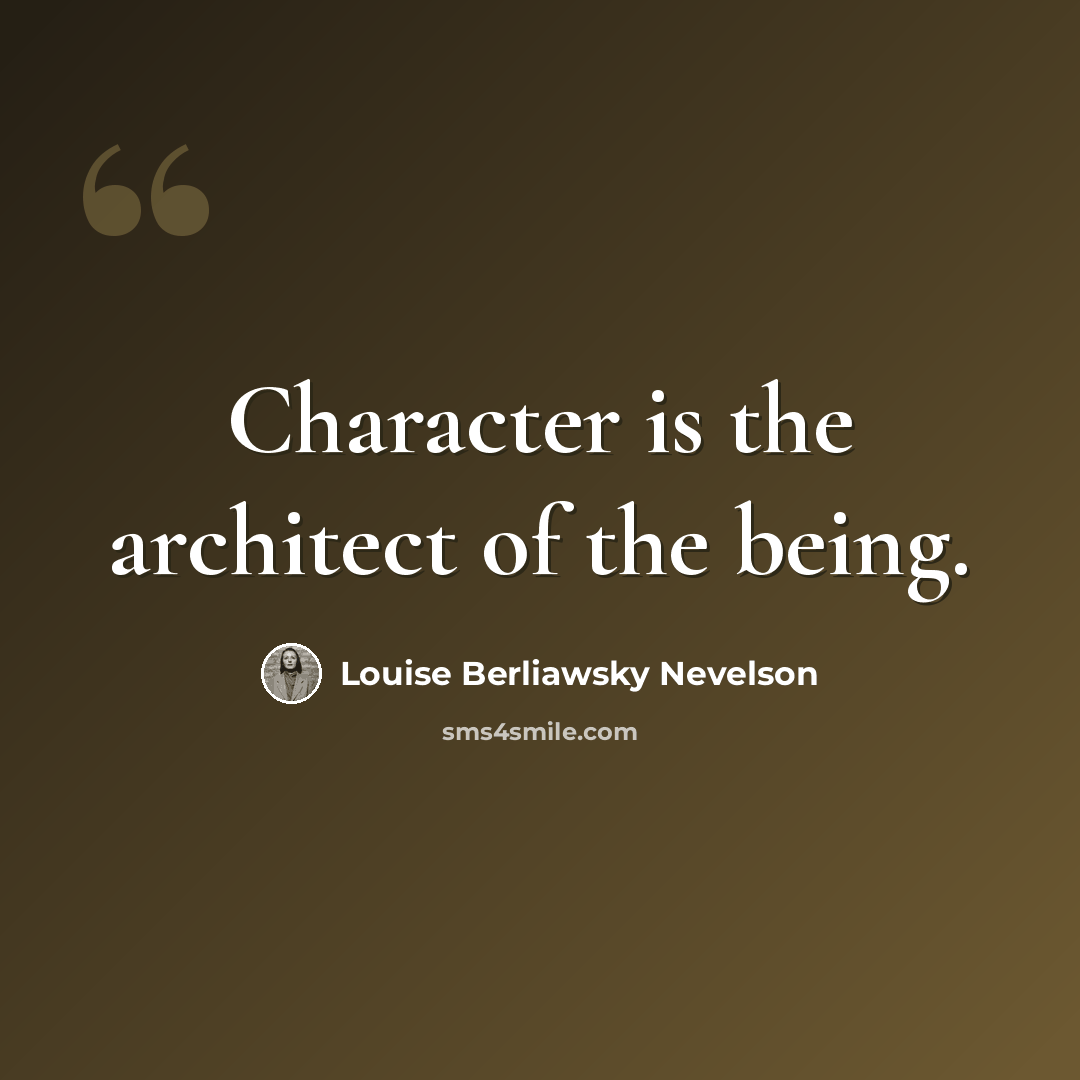 “Character is the architect of the being.” quote by Louise Berliawsky Nevelson