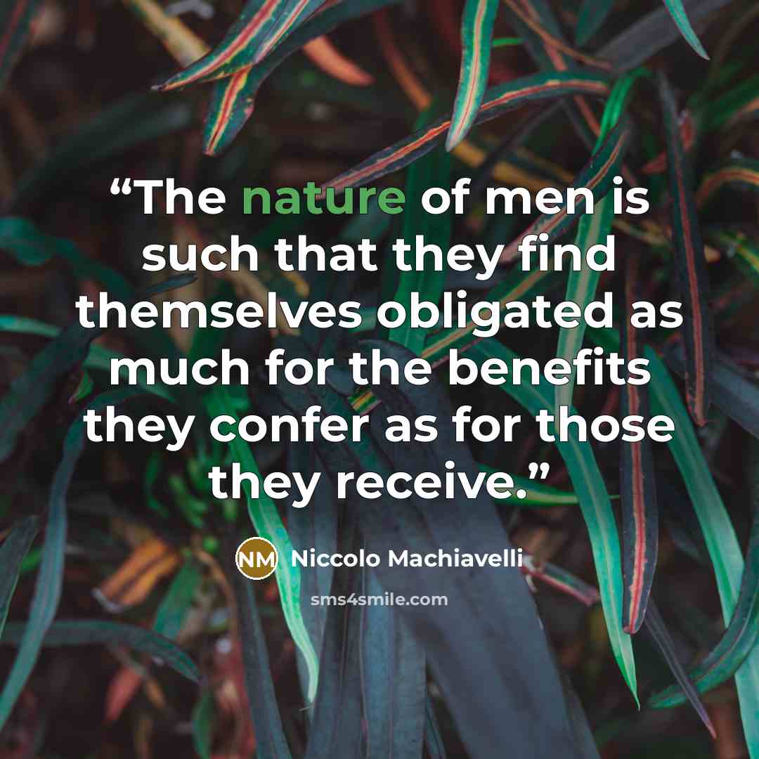 “The nature of men is such that they find themselves obligated as much for the benefits they confer as for those they receive.” quote by Niccolò Machiavelli
