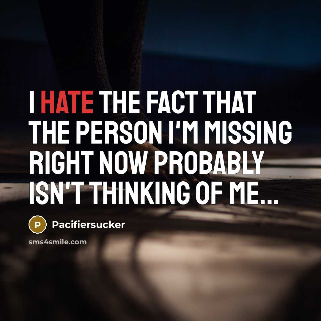 “I Hate The Fact That The Person I'm Missing Right Now Probably Isn't Thinking Of Me...” quote by Pacifiersucker