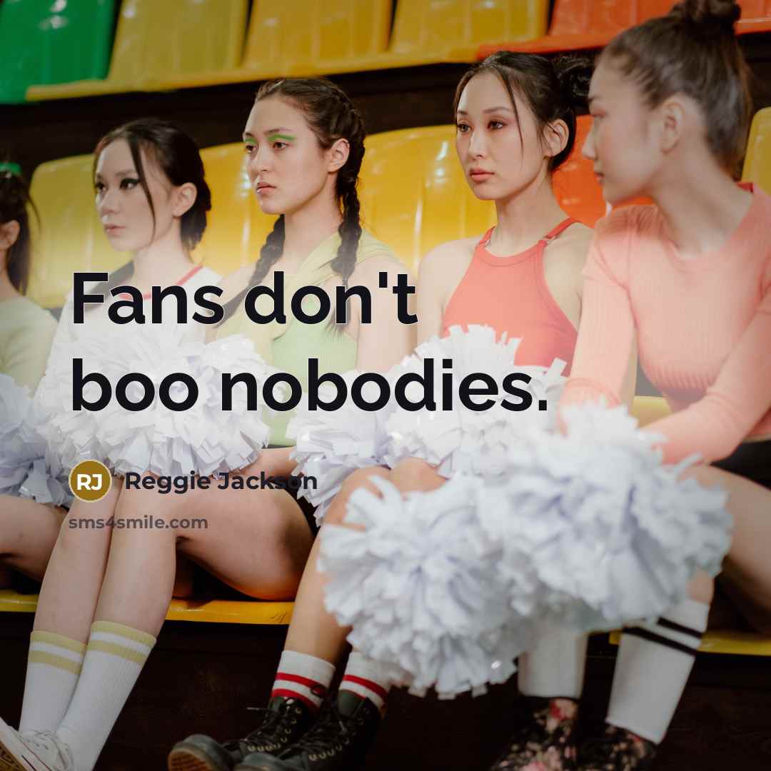 “Fans don't boo nobodies.” quote by Reggie Jackson