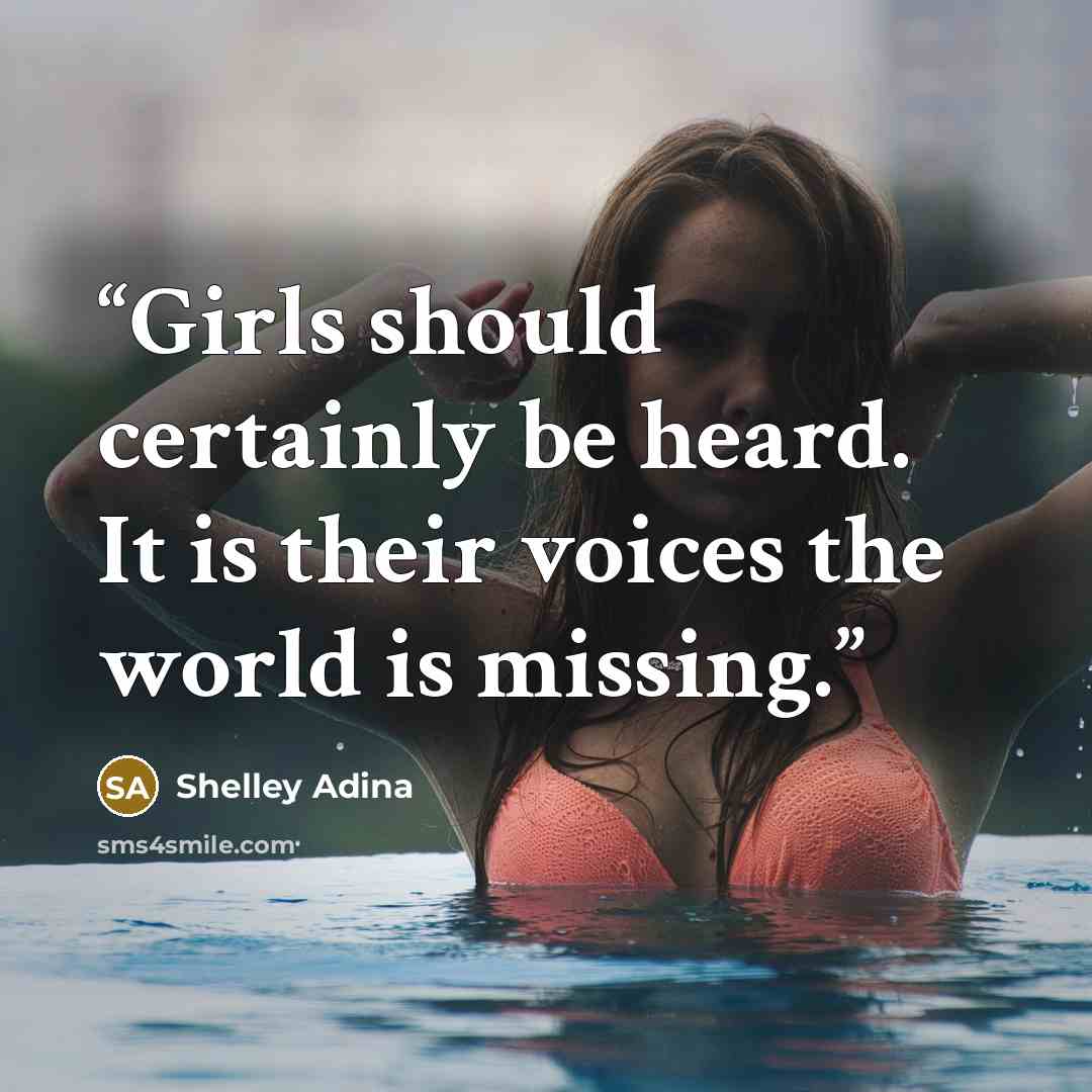 “Girls should certainly be heard. It is their voices the world is missing.” quote by Shelley Adina