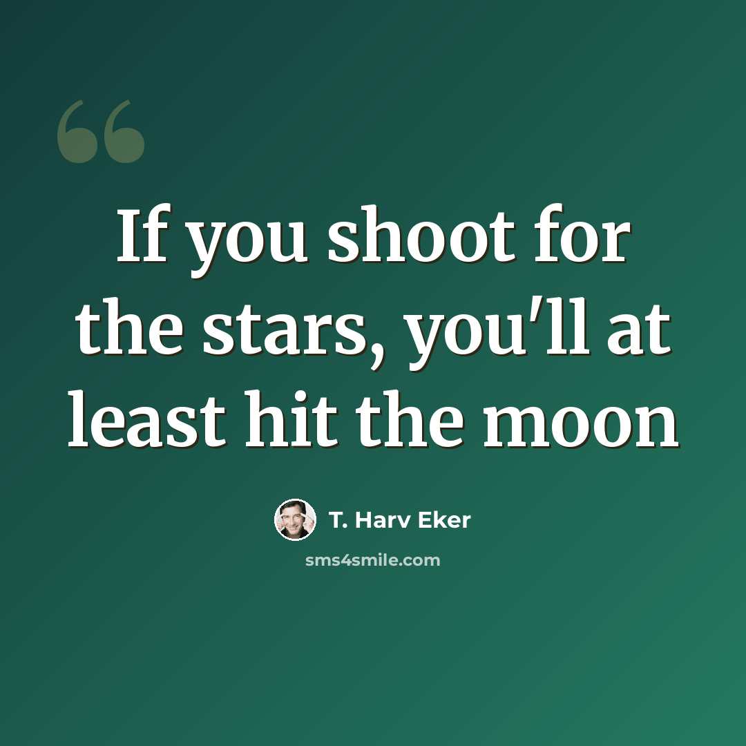 “If you shoot for the stars, you'll at least hit the moon” quote by T. Harv Eker