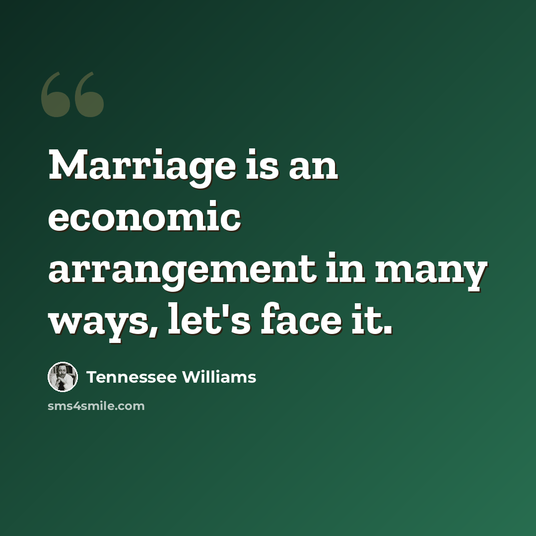 “Marriage is an economic arrangement in many ways, let's face it.” quote by Tennessee Williams
