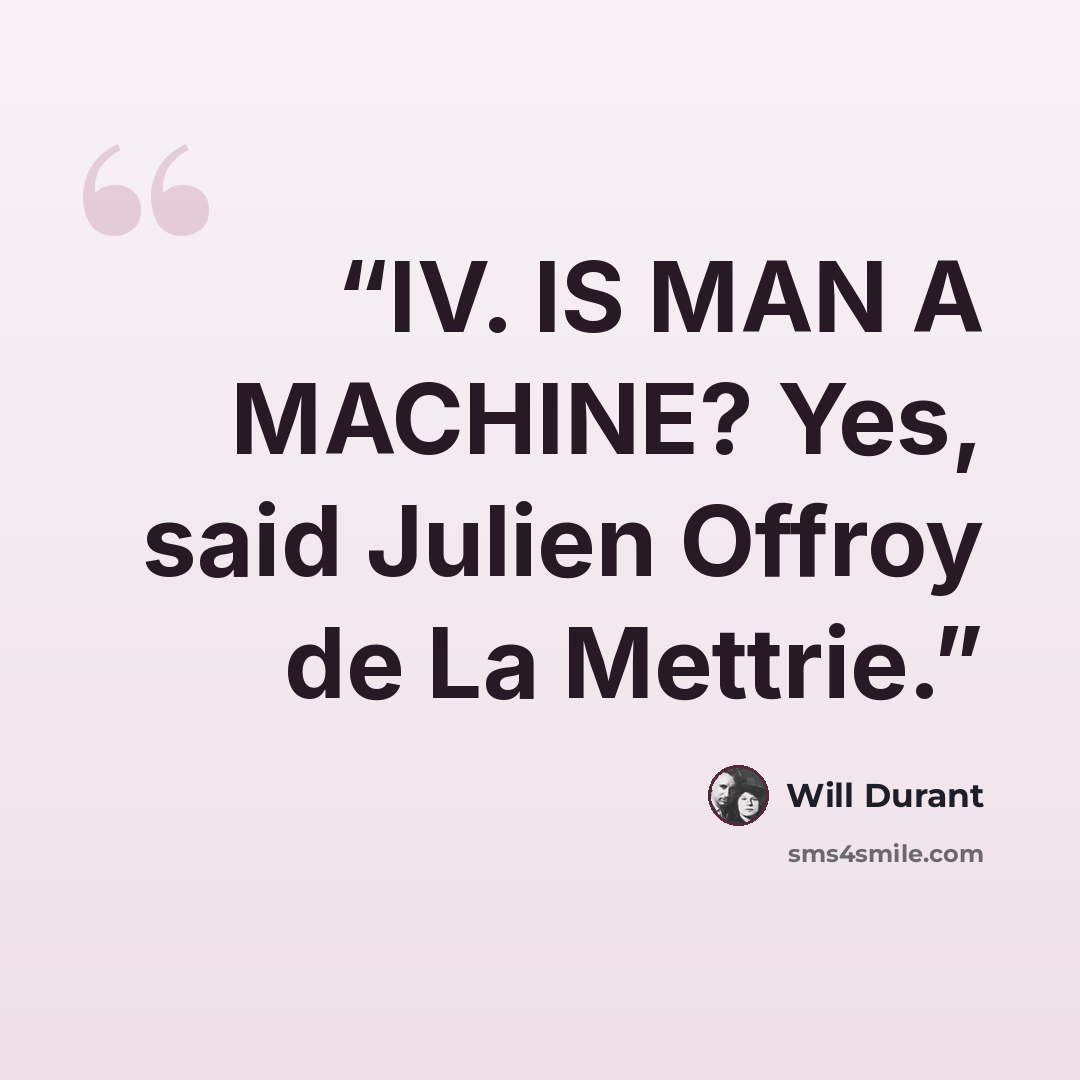 “IV. IS MAN A MACHINE? Yes, said Julien Offroy de La Mettrie.” quote by Will Durant