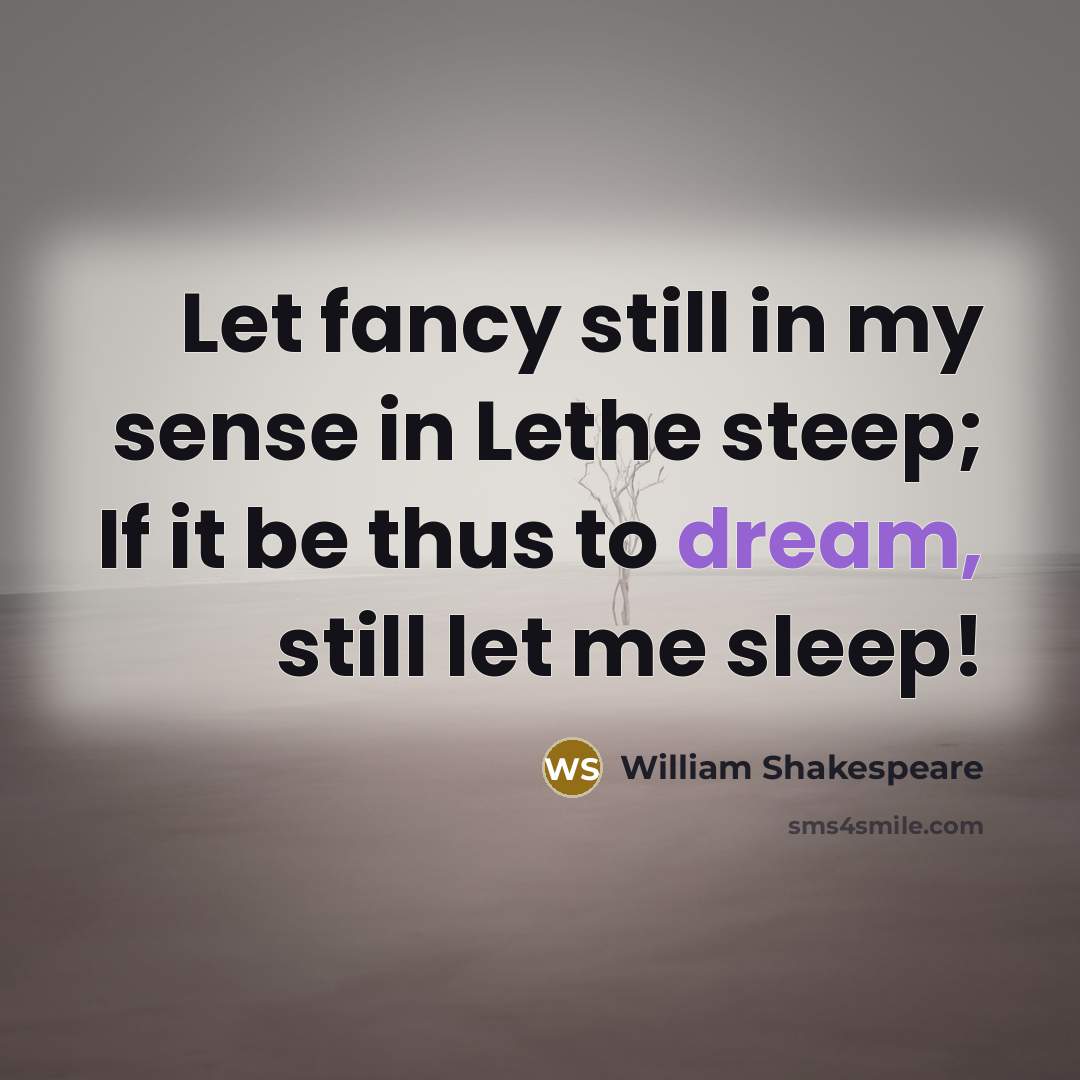 “Let fancy still in my sense in Lethe steep; If it be thus to dream, still let me sleep!” quote by William Shakespeare