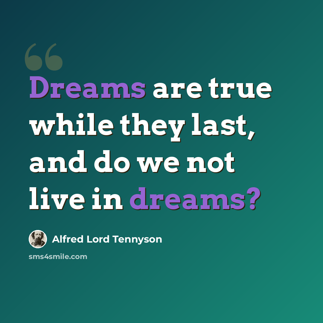 “Dreams are true while they last, and do we not live in dreams?” quote by Alfred Lord Tennyson