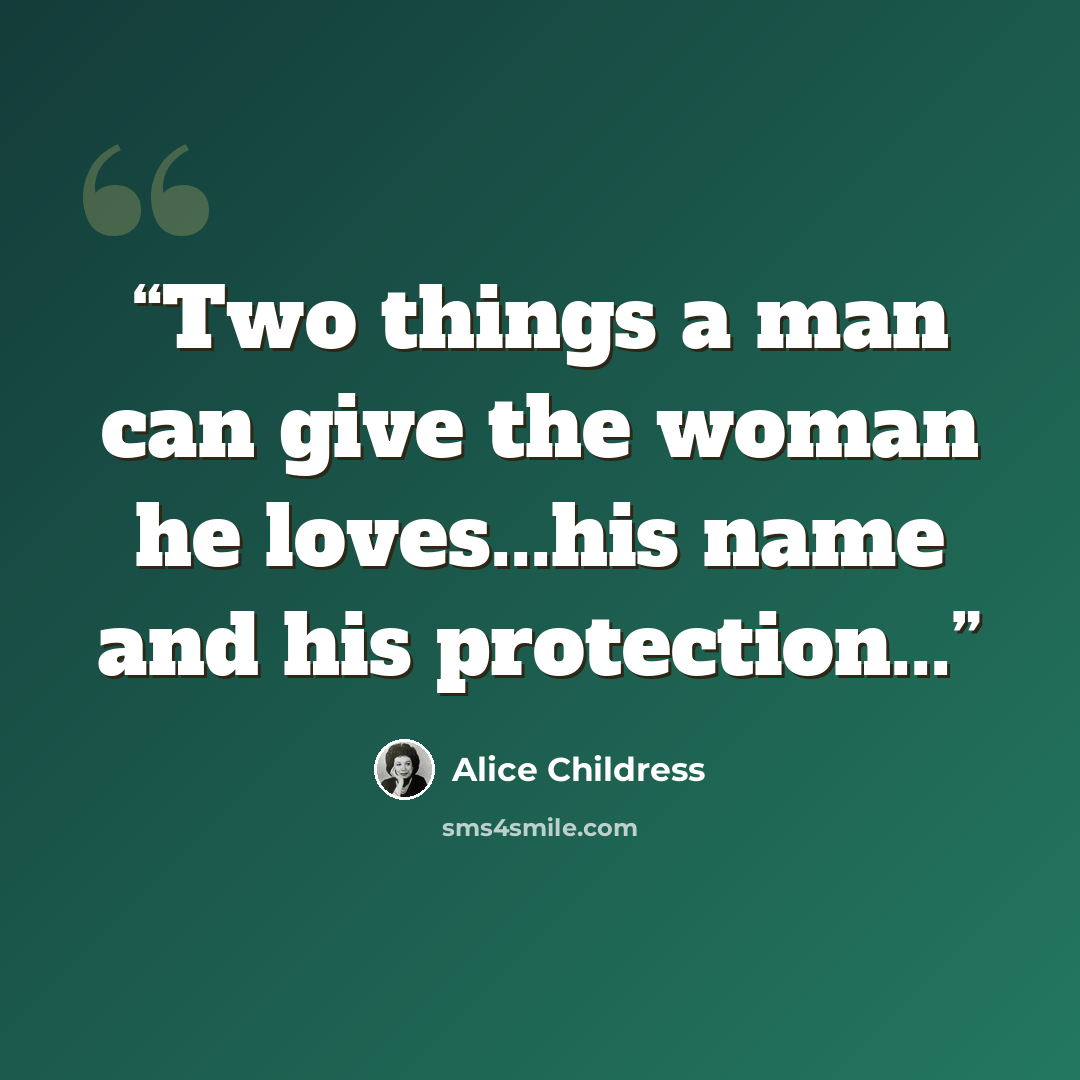 “Two things a man can give the woman he loves...his name and his protection...” quote by Alice Childress