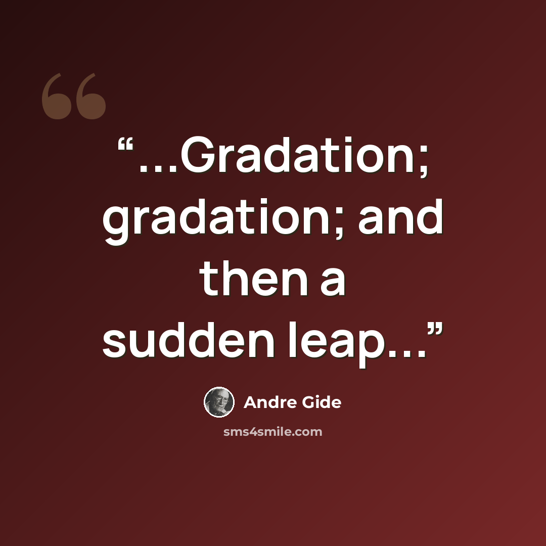 “...Gradation; gradation; and then a sudden leap...” quote by André Gide