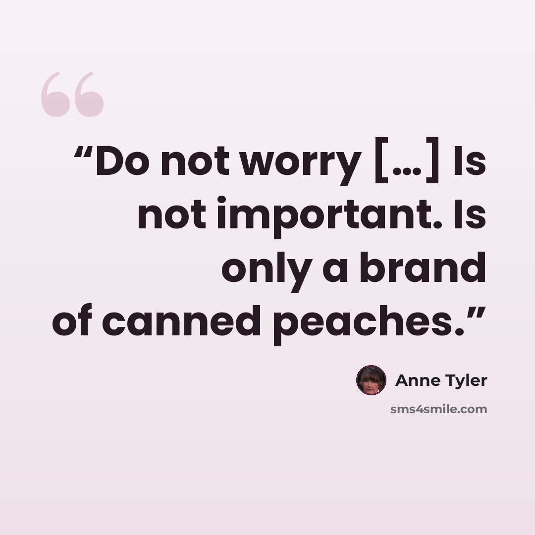 “Do not worry […] Is not important. Is only a brand of canned peaches.” quote by Anne Tyler