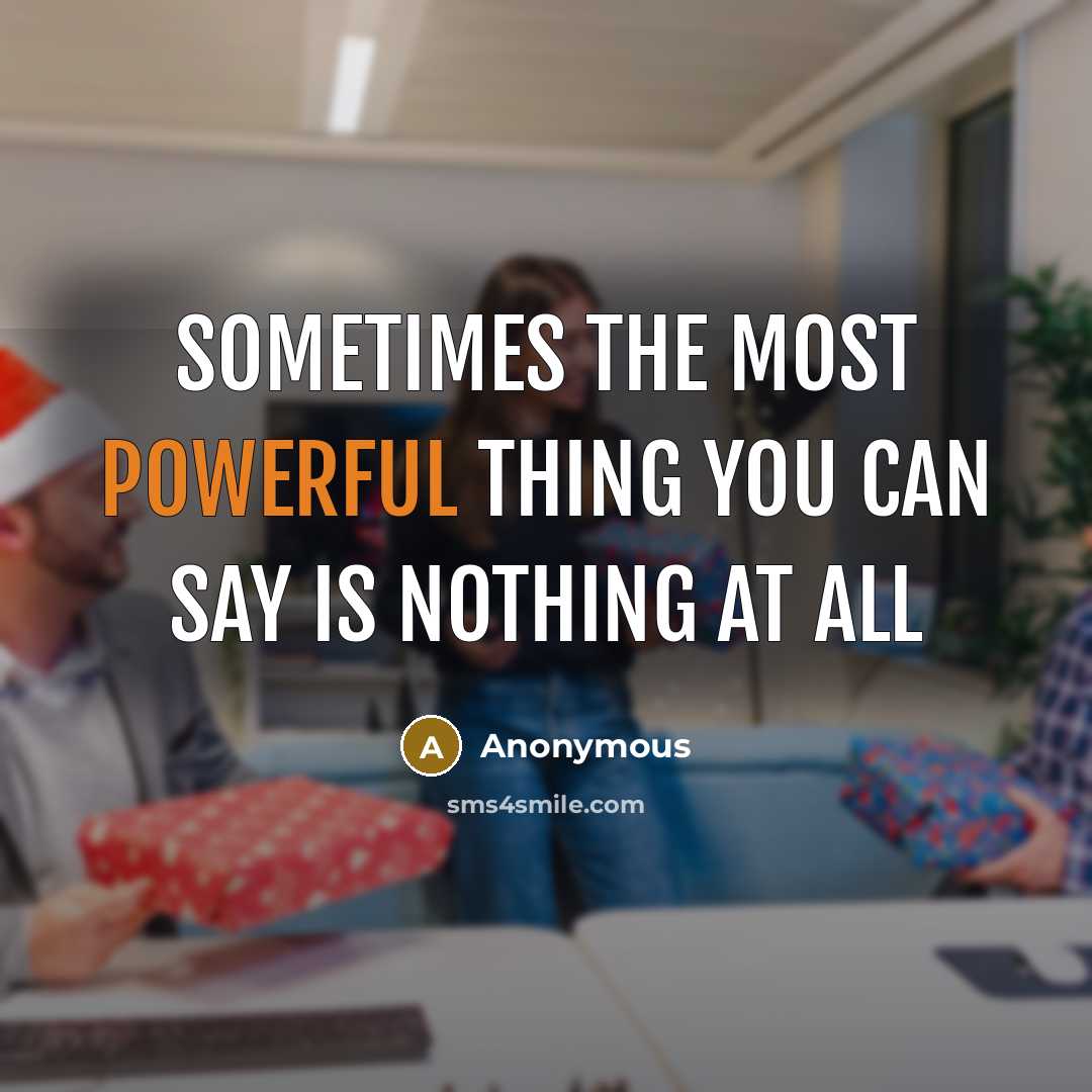 “Sometimes the most powerful thing you can say is nothing at all” quote by Anonymous