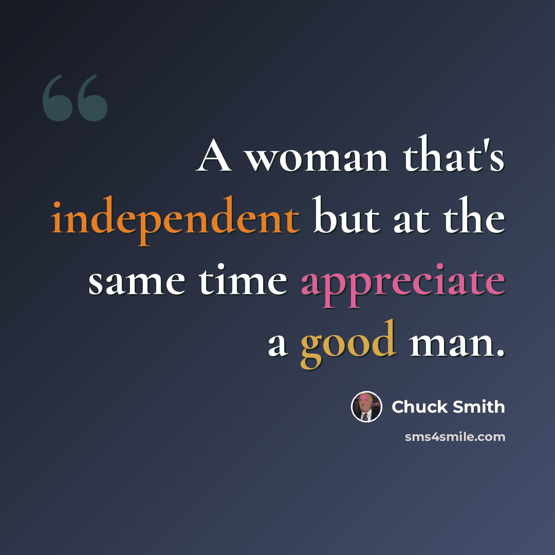“A woman that's independent but at the same time appreciate a good man.” quote by Chuck Smith