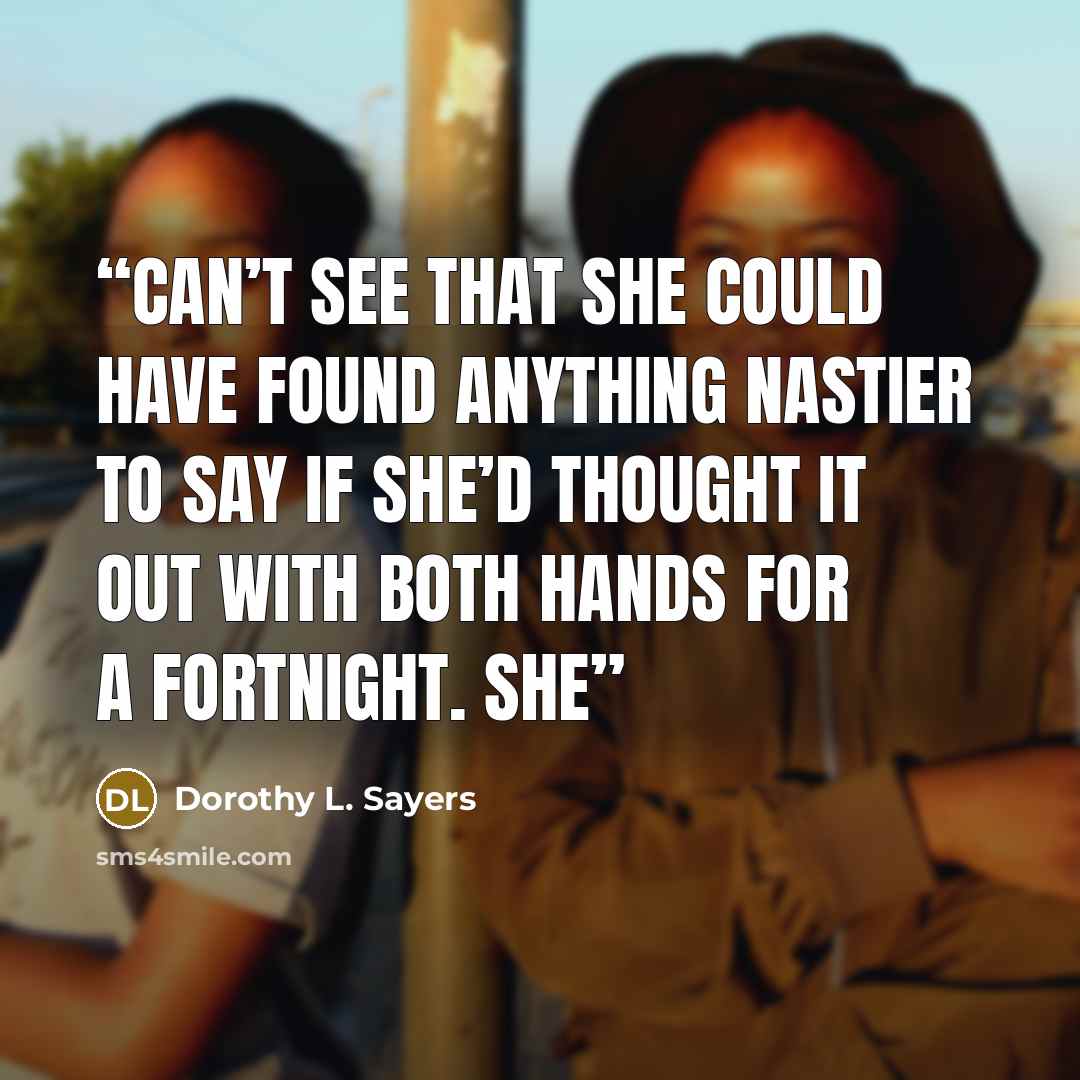 “can’t see that she could have found anything nastier to say if she’d thought it out with both hands for a fortnight. She” quote by Dorothy L. Sayers