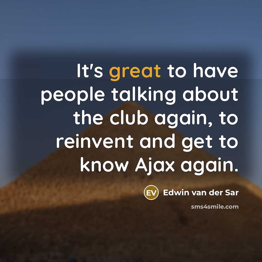 “It's great to have people talking about the club again, to reinvent and get to know Ajax again.” quote by Edwin van der Sar
