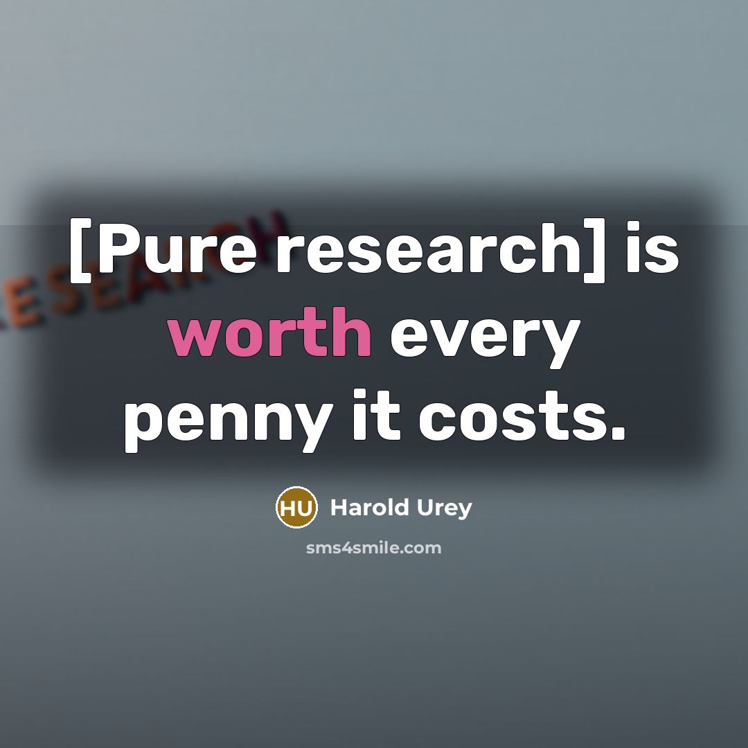 “[Pure research] is worth every penny it costs.” quote by Harold Urey