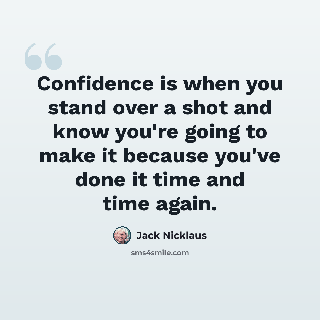 “Confidence is when you stand over a shot and know you're going to make it because you've done it time and time again.” quote by Jack Nicklaus