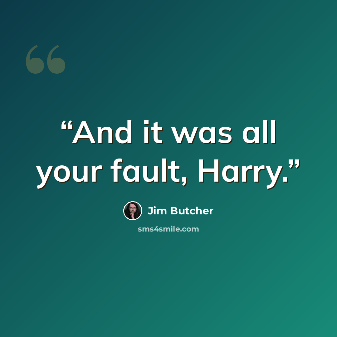 “And it was all your fault, Harry.” quote by Jim Butcher
