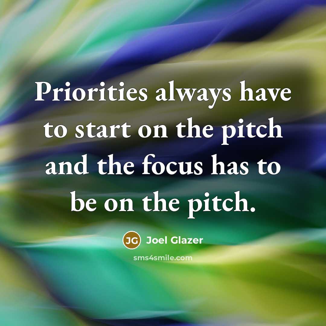 “Priorities always have to start on the pitch and the focus has to be on the pitch.” quote by Joel Glazer