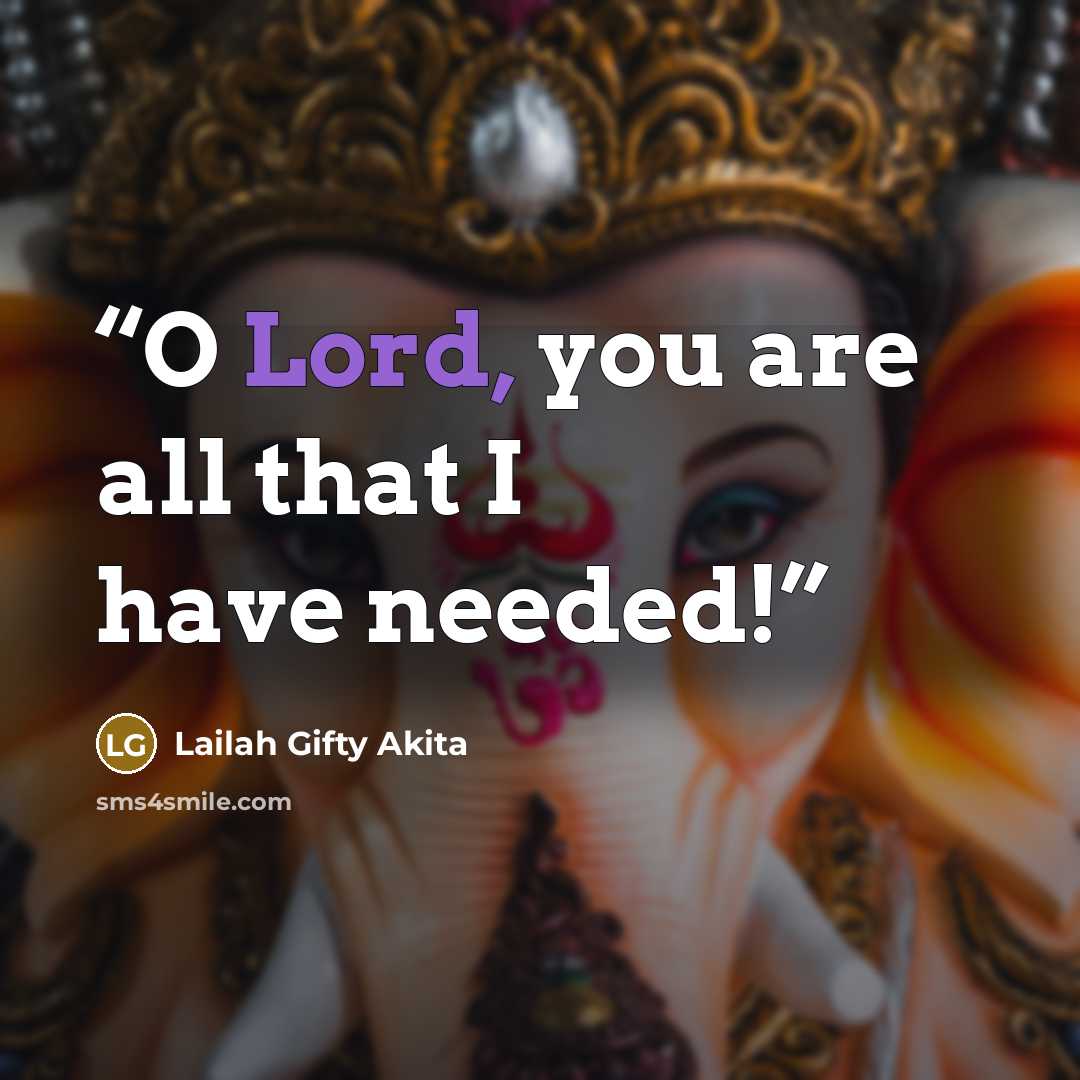“O Lord, you are all that I have needed!” quote by Lailah Gifty Akita