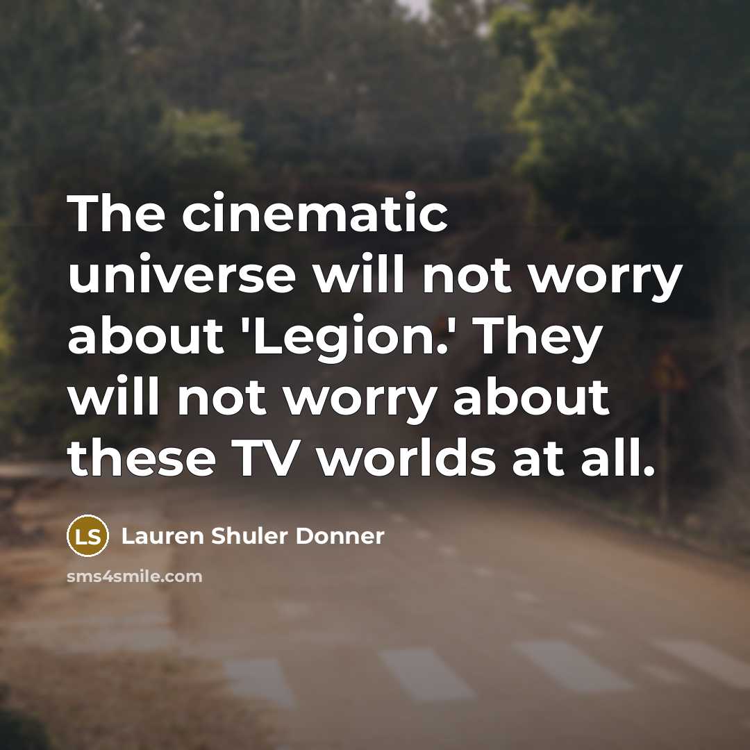 “The cinematic universe will not worry about 'Legion.' They will not worry about these TV worlds at all.” quote by Lauren Shuler Donner