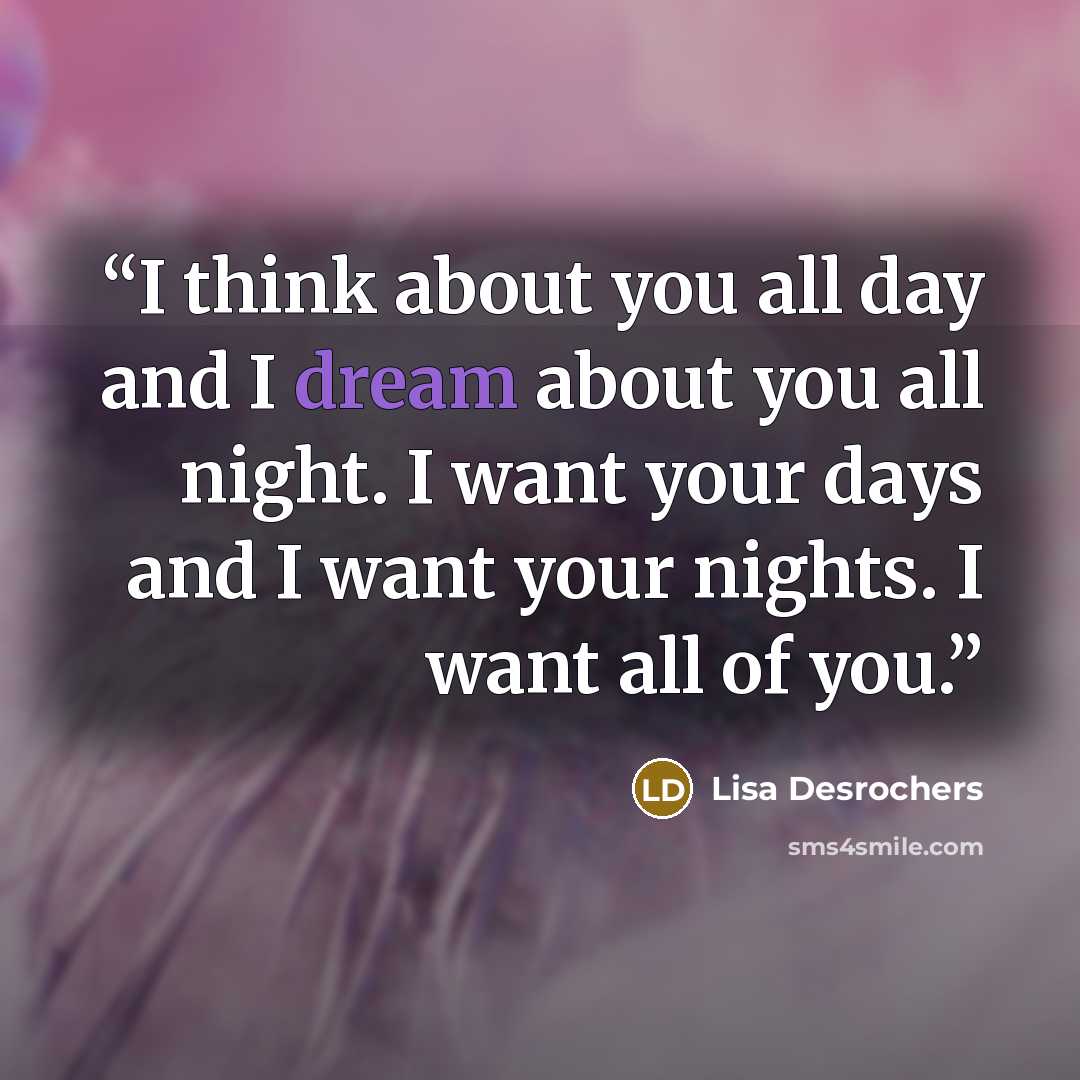 “I think about you all day and I dream about you all night. I want your days and I want your nights. I want all of you.” quote by Lisa Desrochers