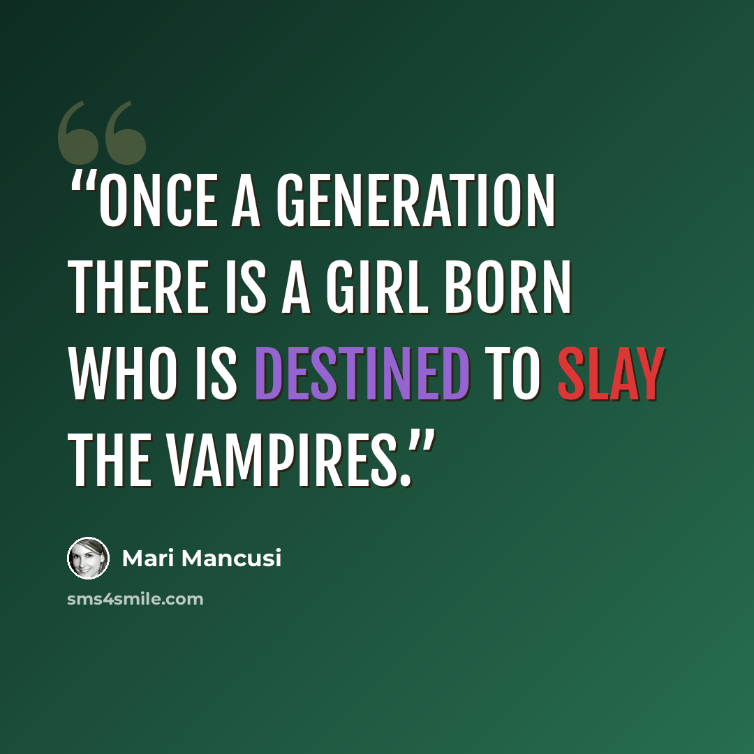 “Once a generation there is a girl born who is destined to slay the vampires.” quote by Mari Mancusi