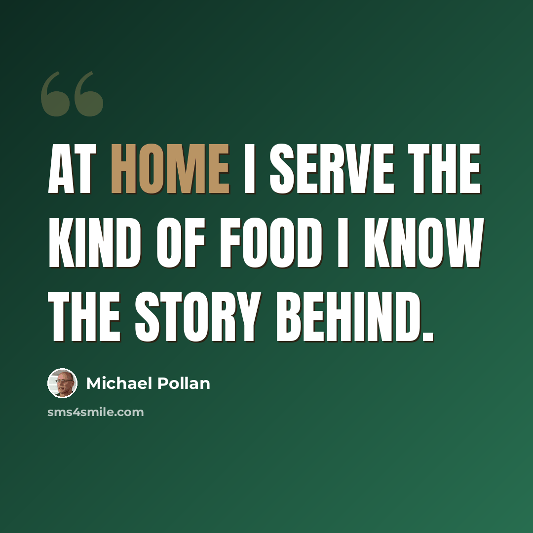 “At home I serve the kind of food I know the story behind.” quote by Michael Pollan