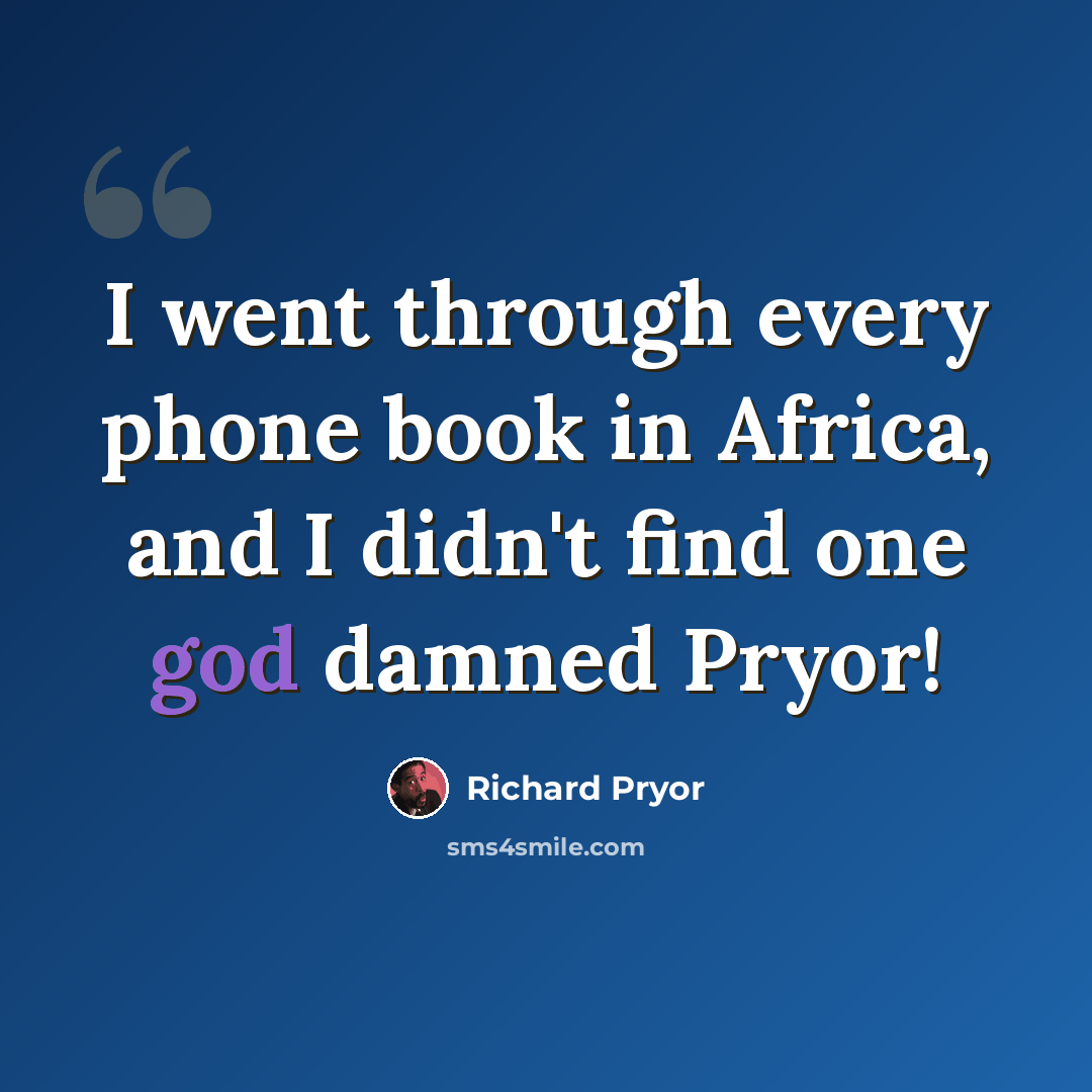 “I went through every phone book in Africa, and I didn't find one god damned Pryor!” quote by Richard Pryor