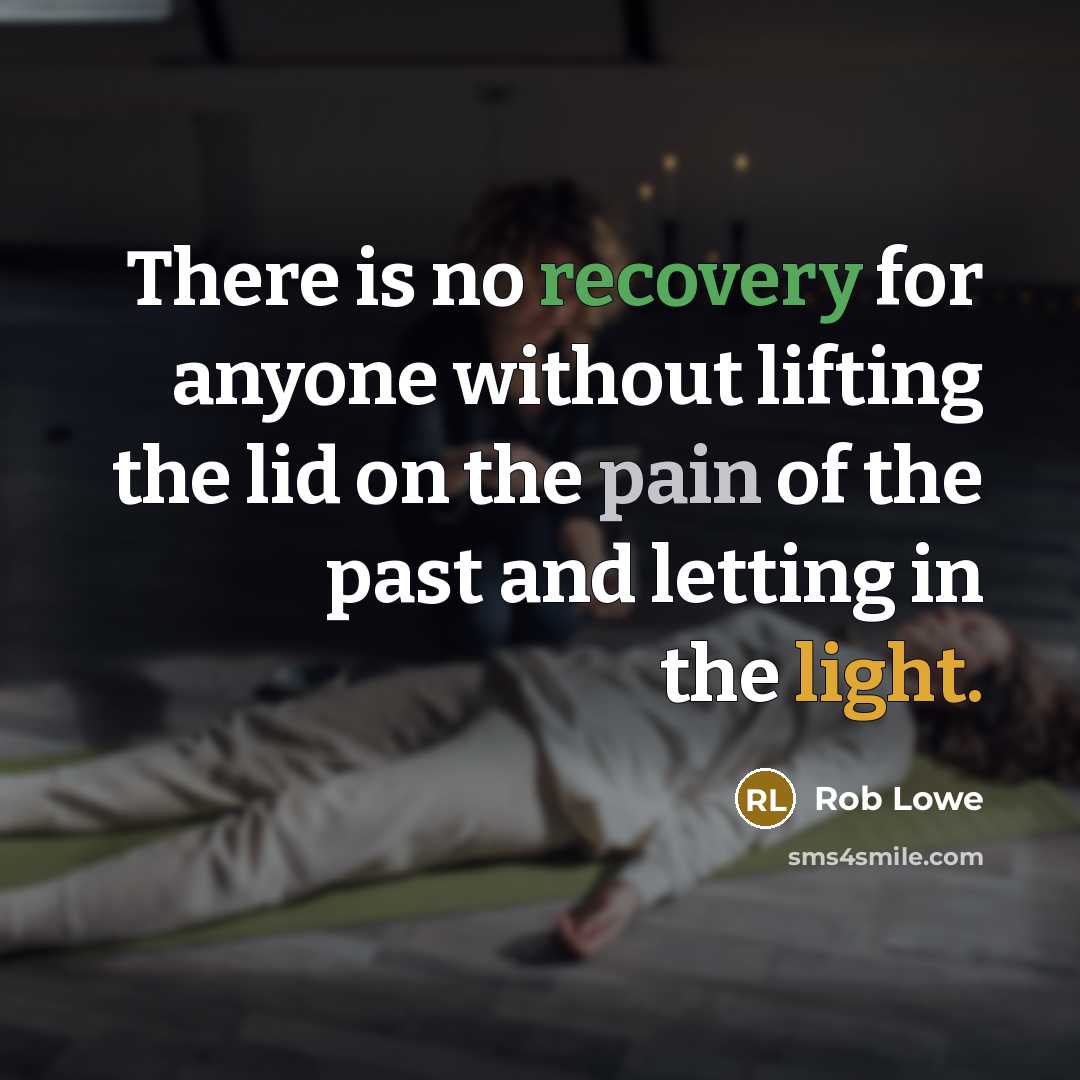 “There is no recovery for anyone without lifting the lid on the pain of the past and letting in the light.” quote by Rob Lowe