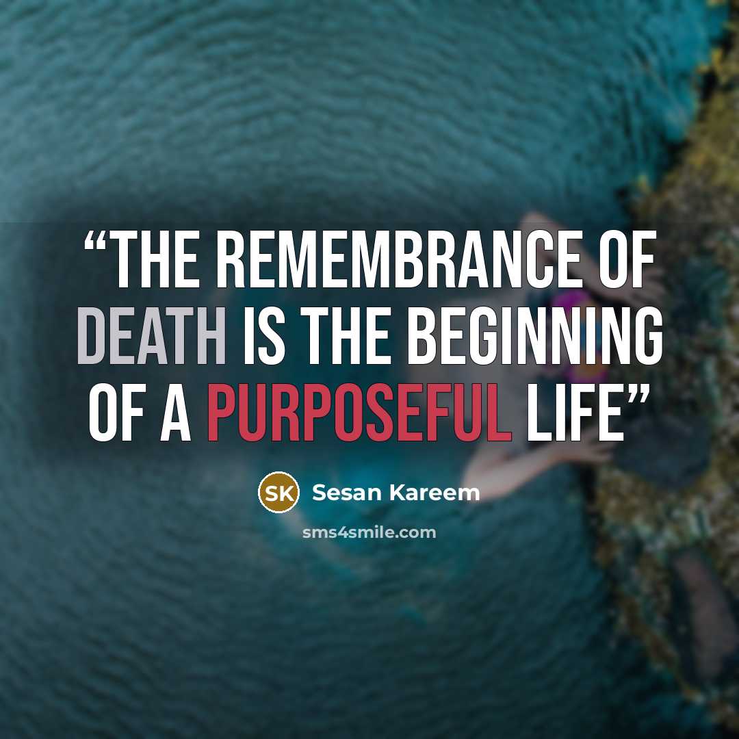 “The remembrance of death is the beginning of a purposeful life” quote by Sesan Kareem
