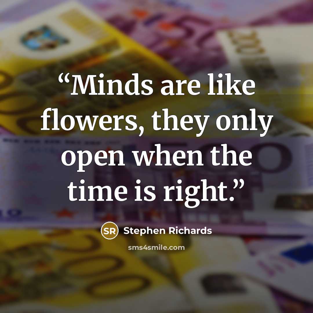 “Minds are like flowers, they only open when the time is right.” quote by Stephen Richards
