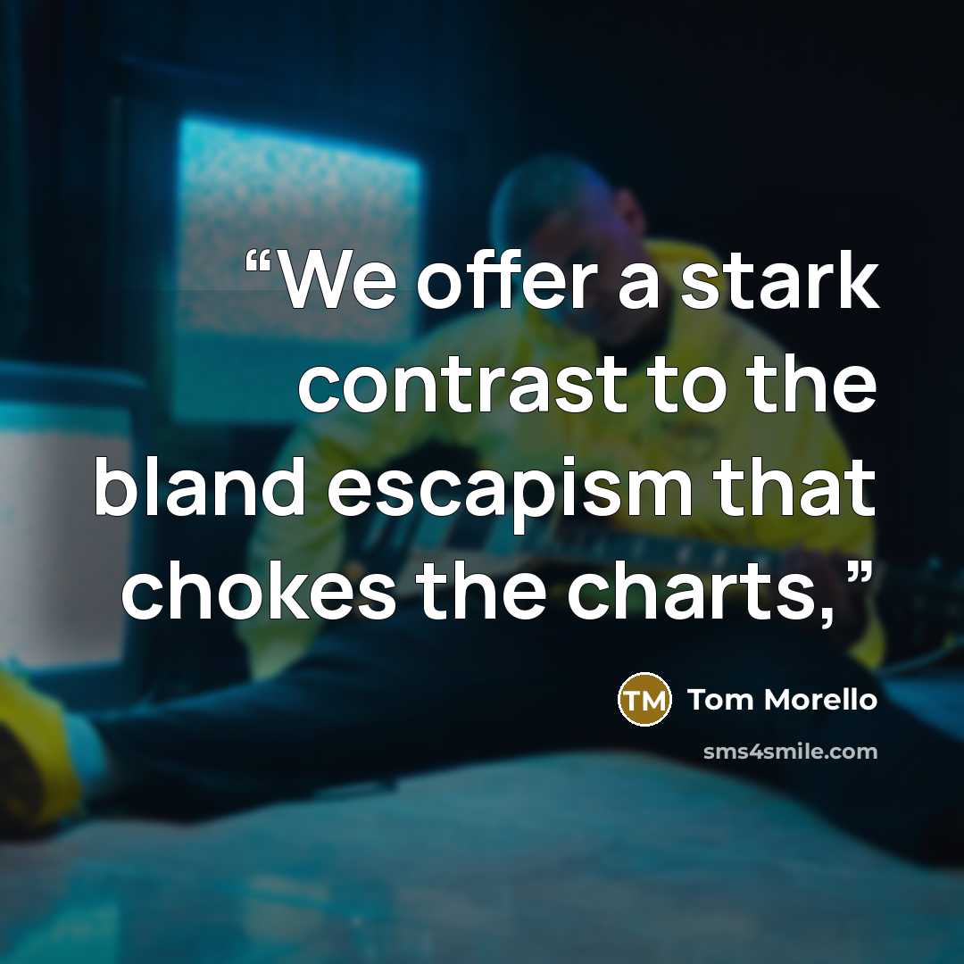 “We offer a stark contrast to the bland escapism that chokes the charts,” quote by Tom Morello