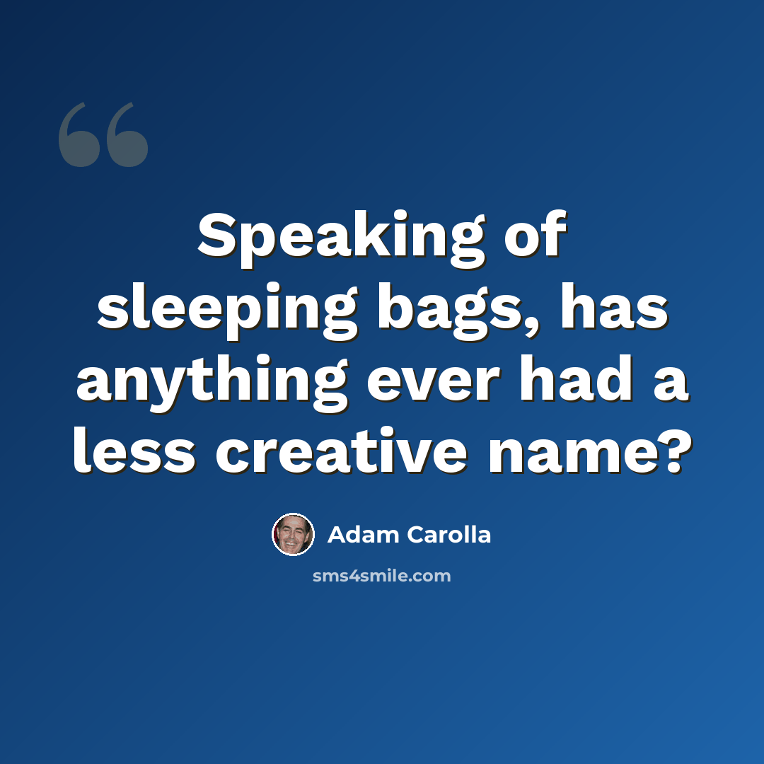 “Speaking of sleeping bags, has anything ever had a less creative name?” quote by Adam Carolla