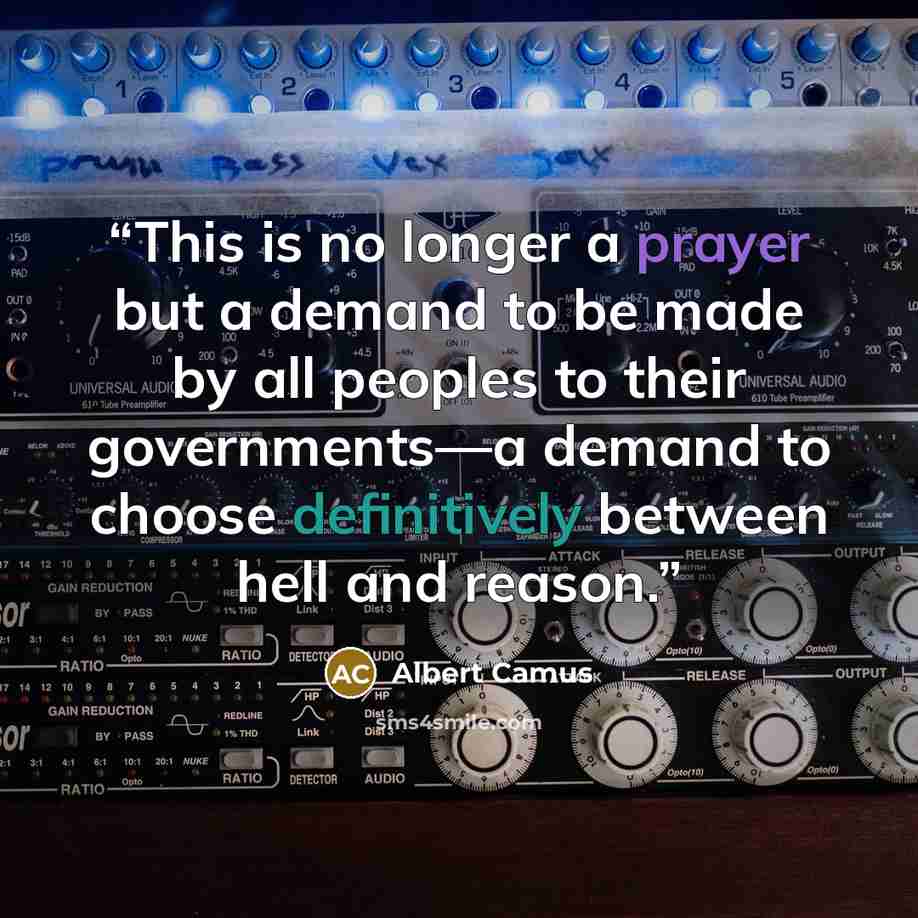 “This is no longer a prayer but a demand to be made by all peoples to their governments—a demand to choose definitively between hell and reason.” quote by Albert Camus
