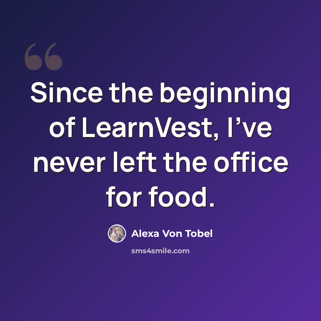 “Since the beginning of LearnVest, I've never left the office for food.” quote by Alexa Von Tobel