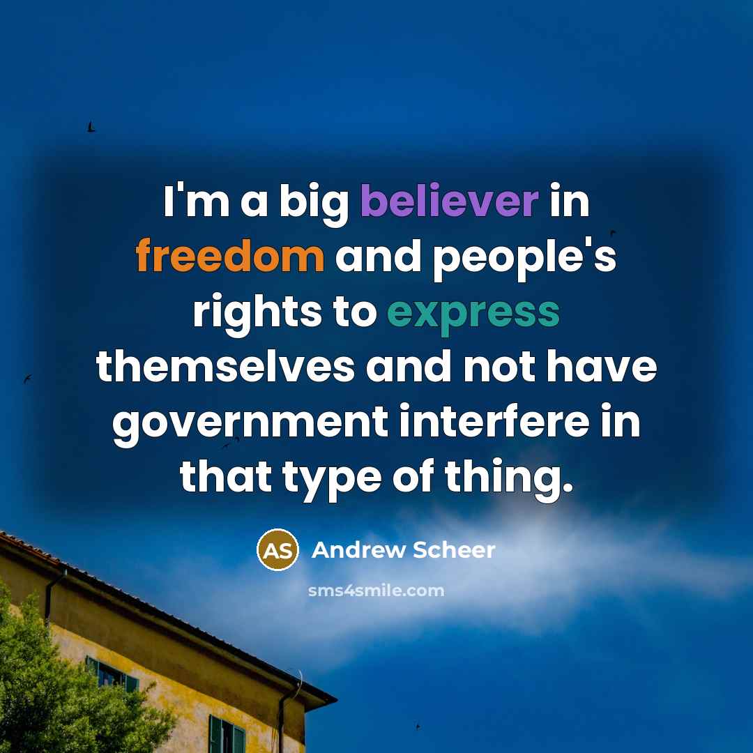 “I'm a big believer in freedom and people's rights to express themselves and not have government interfere in that type of thing.” quote by Andrew Scheer