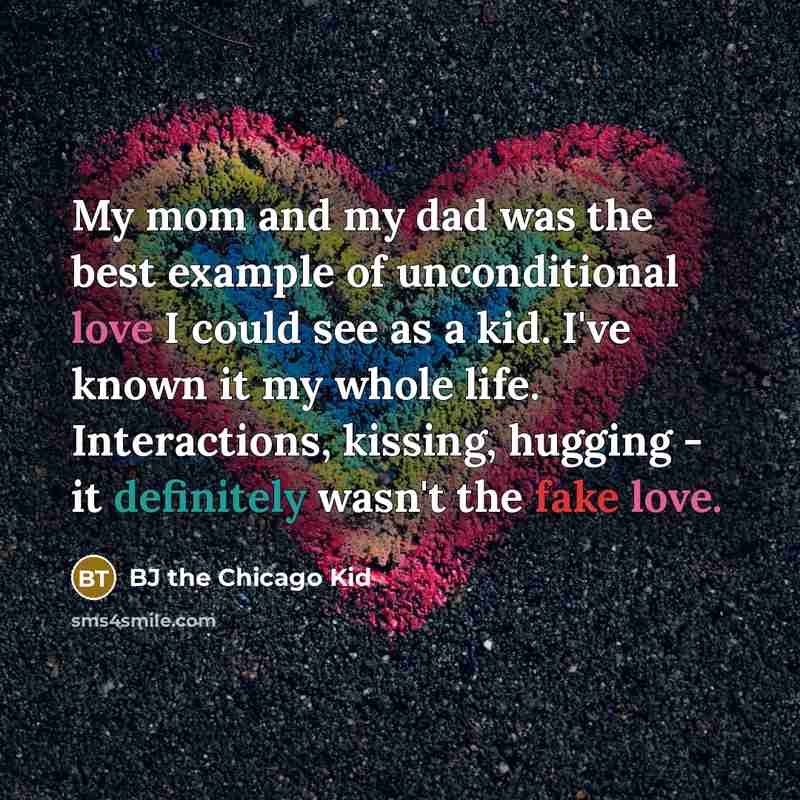 “My mom and my dad was the best example of unconditional love I could see as a kid. I've known it my whole life. Interactions, kissing, hugging - it definitely wasn't the fake love.” quote by BJ the Chicago Kid