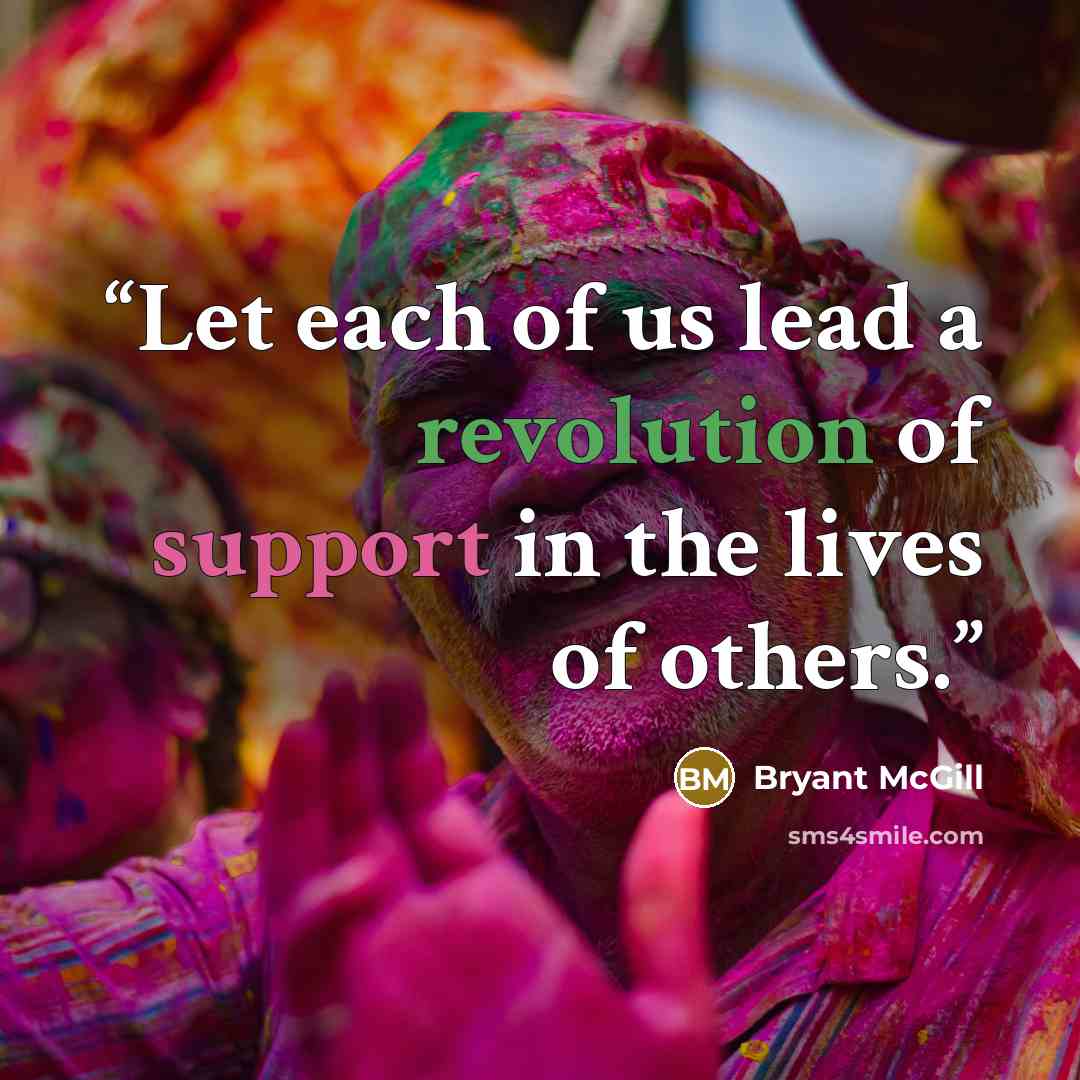 “Let each of us lead a revolution of support in the lives of others.” quote by Bryant McGill