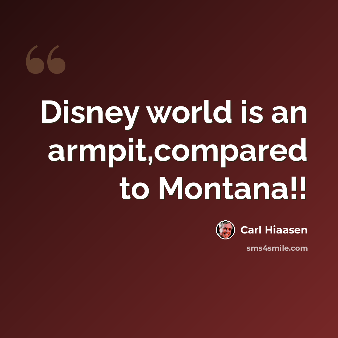 “Disney world is an armpit,compared to Montana!!” quote by Carl Hiaasen