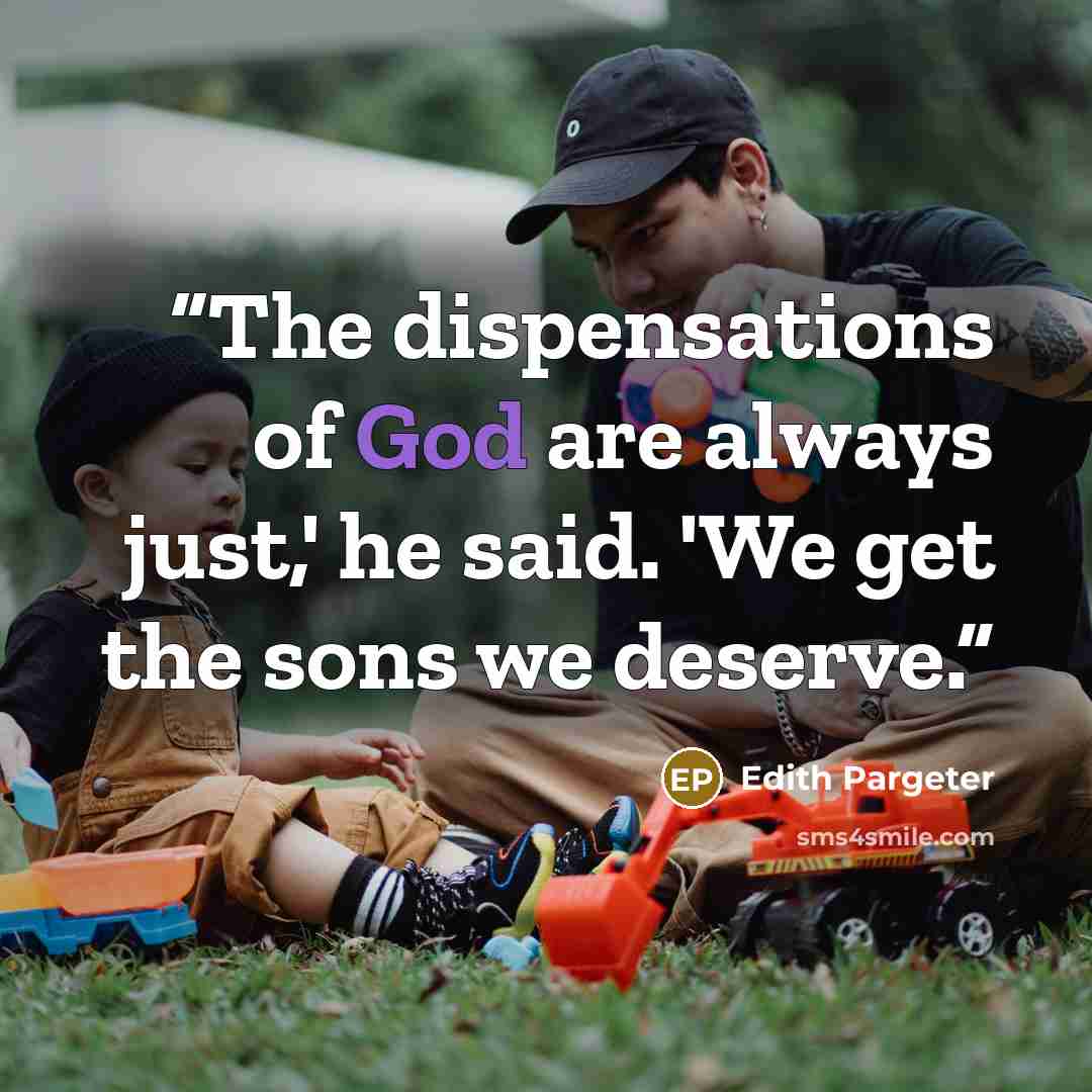 “The dispensations of God are always just,' he said. 'We get the sons we deserve.” quote by Edith Pargeter