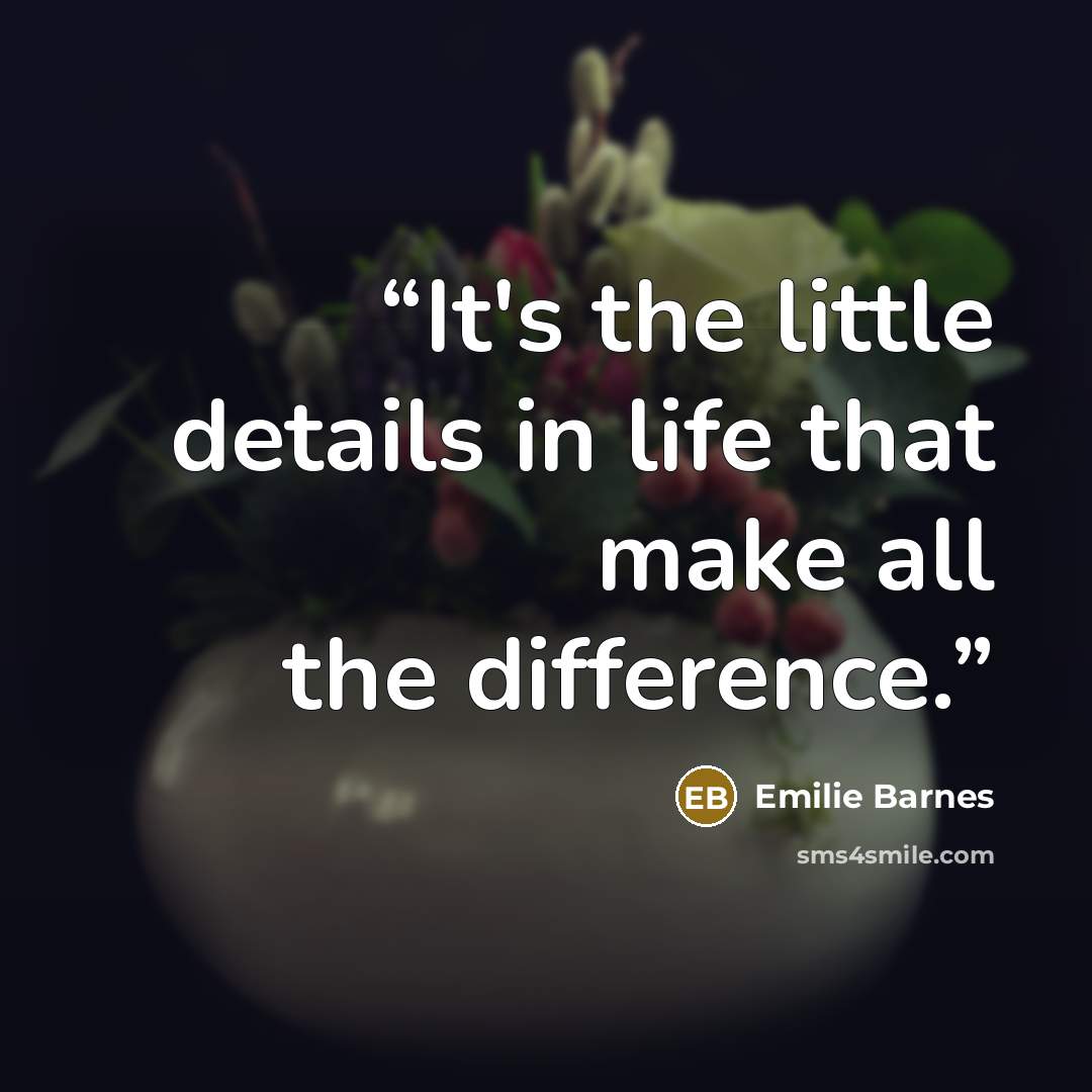 “It's the little details in life that make all the difference.” quote by Emilie Barnes
