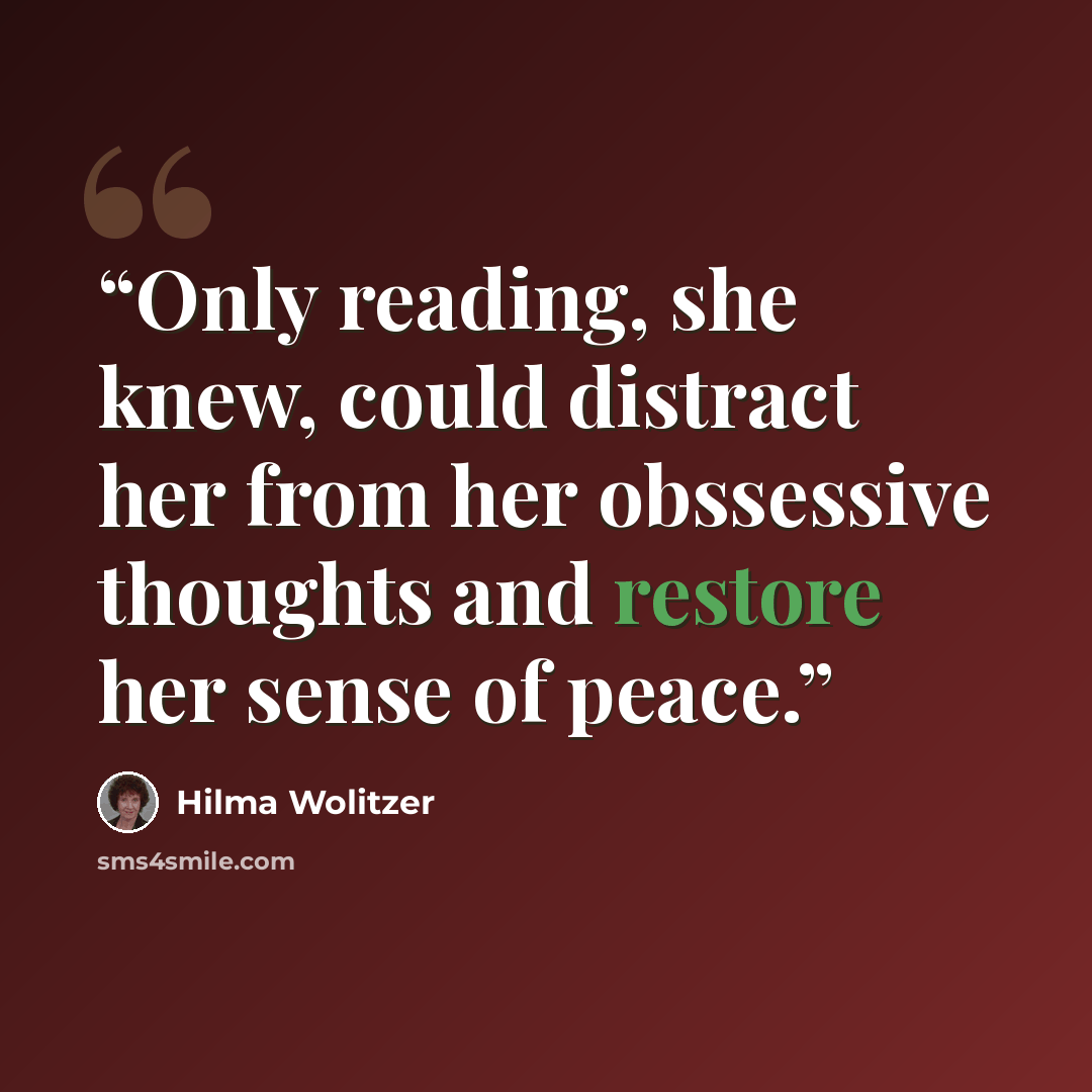 “Only reading, she knew, could distract her from her obssessive thoughts and restore her sense of peace.” quote by Hilma Wolitzer