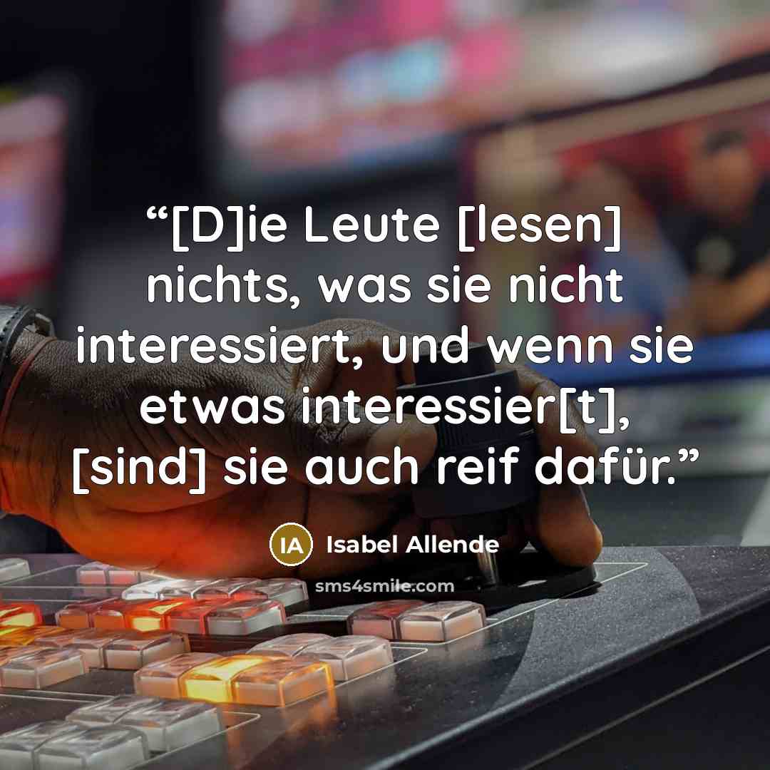 “[D]ie Leute [lesen] nichts, was sie nicht interessiert, und wenn sie etwas interessier[t], [sind] sie auch reif dafür.” quote by Isabel Allende