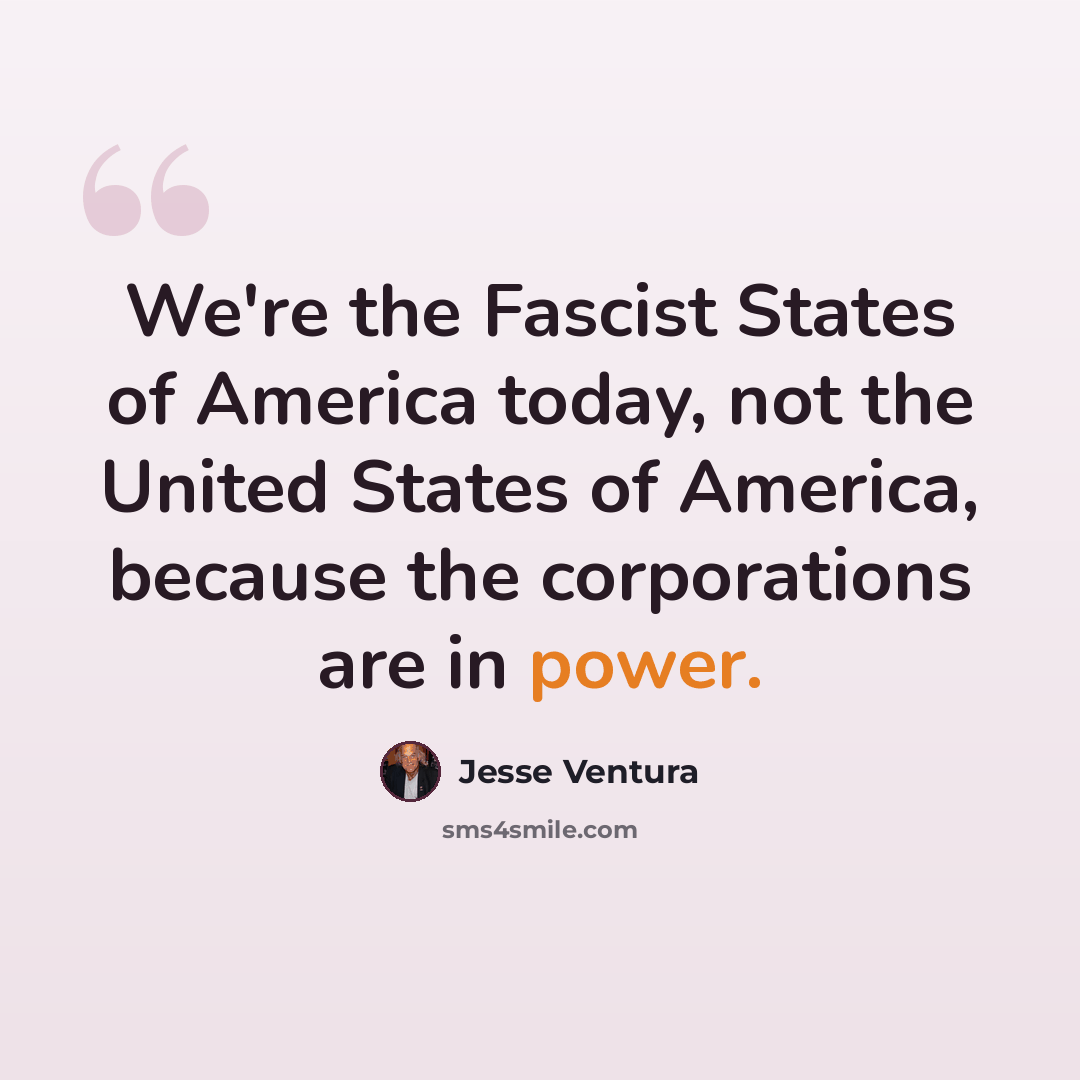 “We're the Fascist States of America today, not the United States of America, because the corporations are in power.” quote by Jesse Ventura