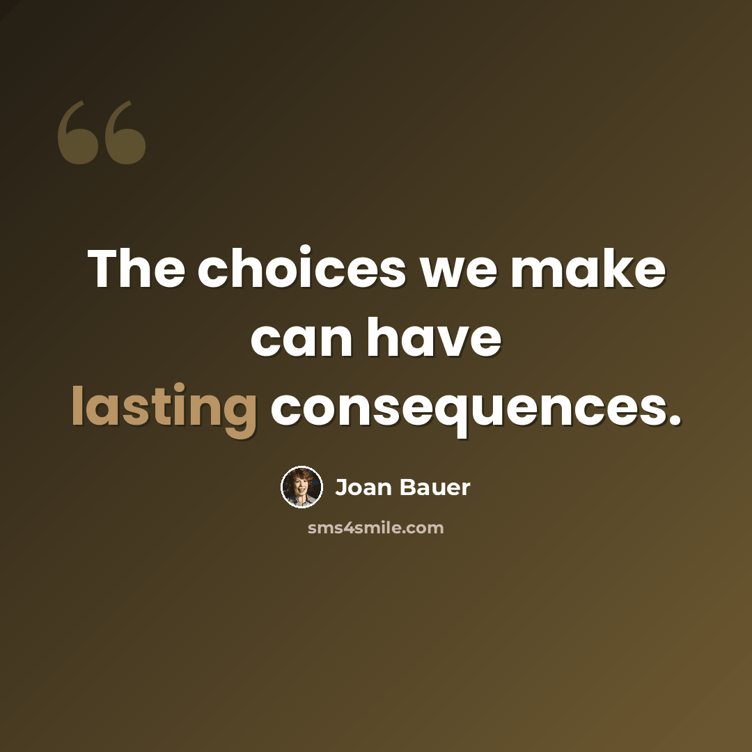 “The choices we make can have lasting consequences.” quote by Joan Bauer