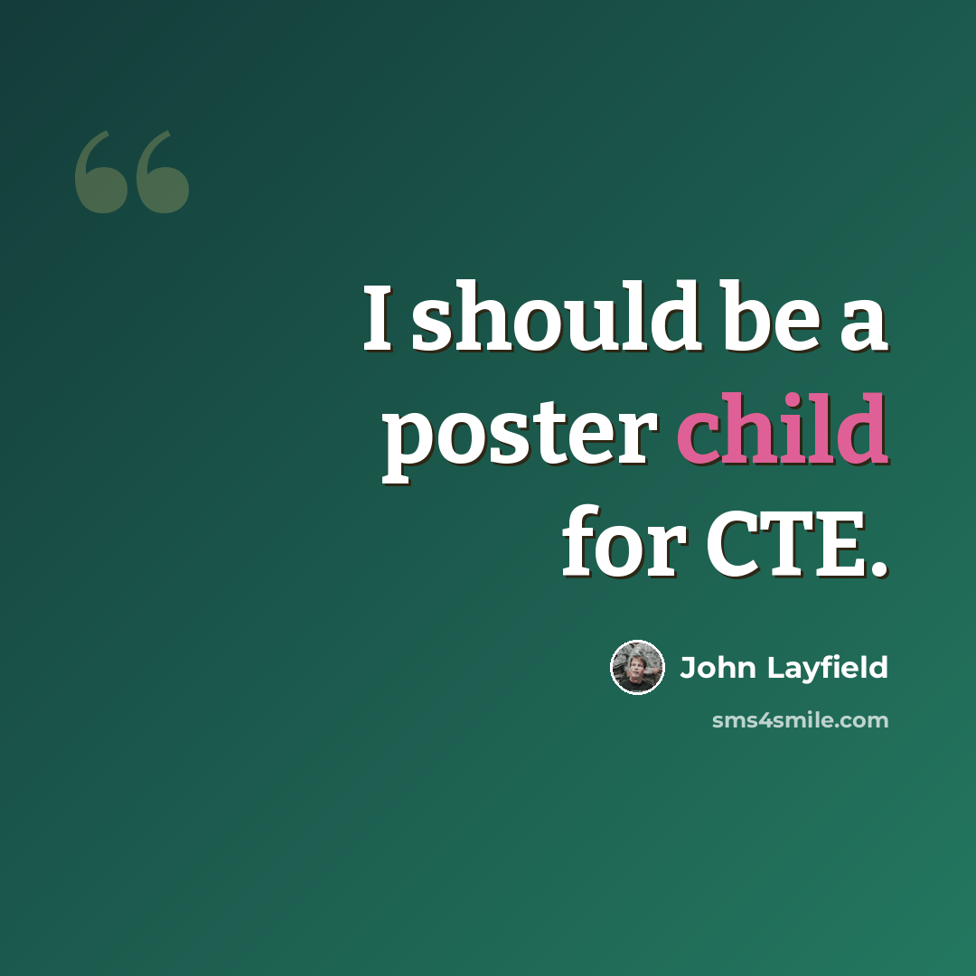 “I should be a poster child for CTE.” quote by John Layfield