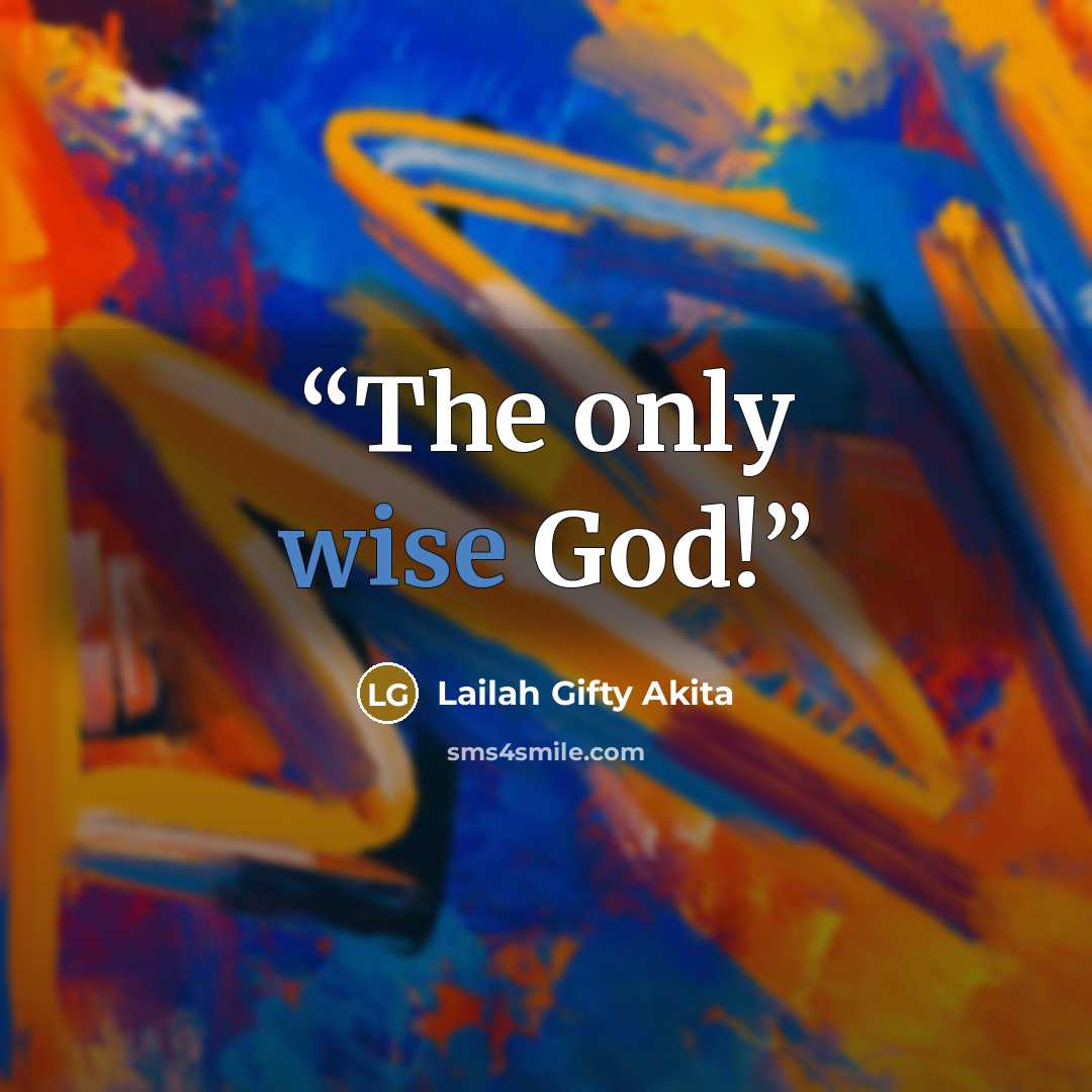 “The only wise God!” quote by Lailah Gifty Akita