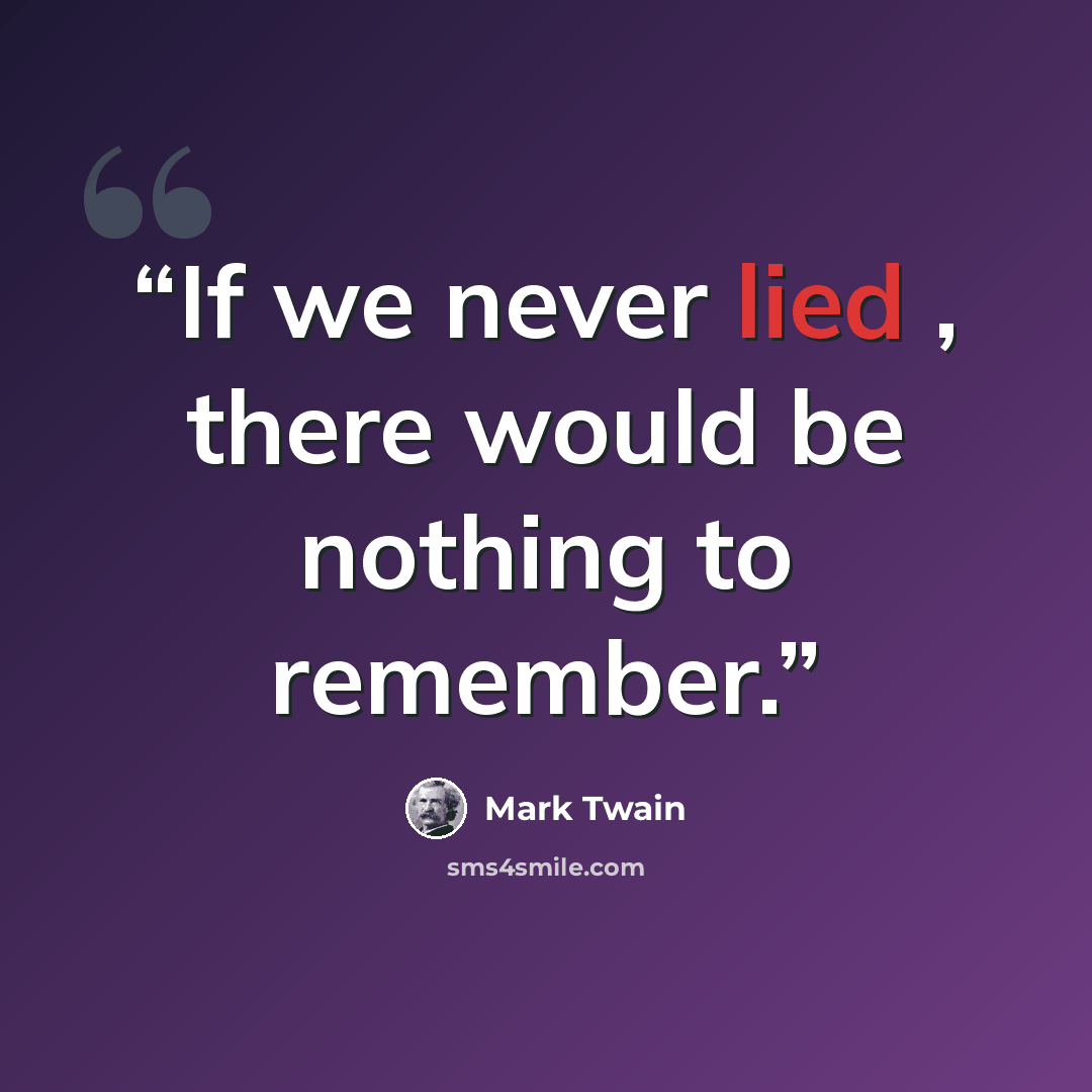 “If we never lied , there would be nothing to remember.” quote by Mark Twain