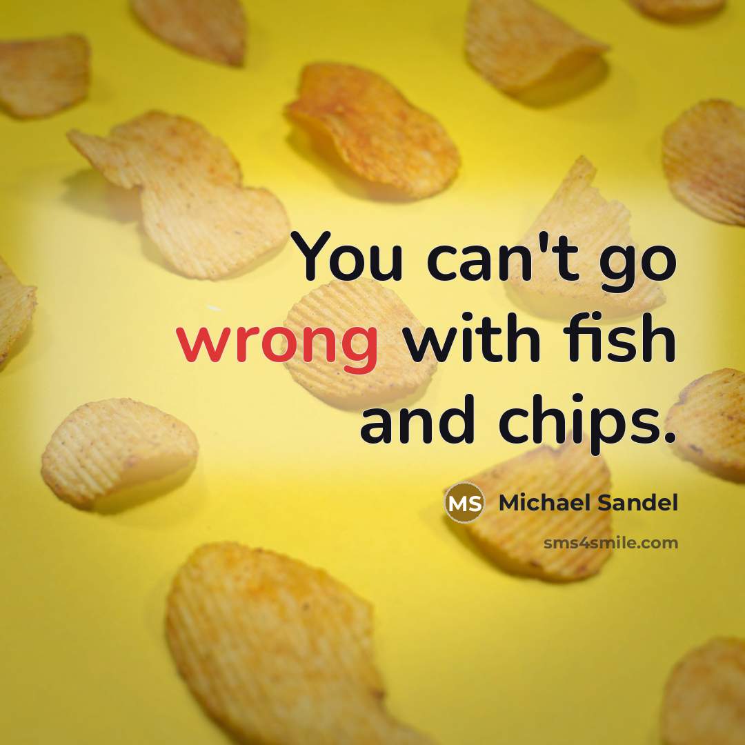 “You can't go wrong with fish and chips.” quote by Michael Sandel